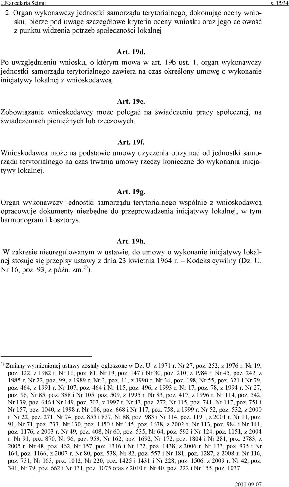 Art. 19d. Po uwzględnieniu wniosku, o którym mowa w art. 19b ust. 1, organ wykonawczy jednostki samorządu terytorialnego zawiera na czas określony umowę o wykonanie inicjatywy lokalnej z wnioskodawcą.