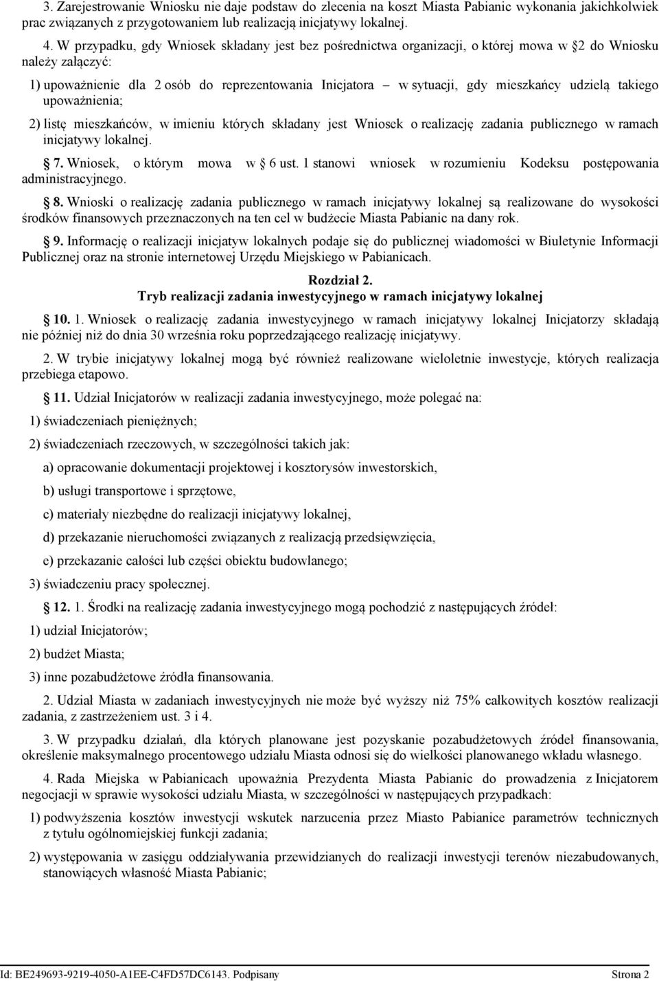 udzielą takiego upoważnienia; 2) listę mieszkańców, w imieniu których składany jest Wniosek o realizację zadania publicznego w ramach inicjatywy lokalnej. 7. Wniosek, o którym mowa w 6 ust.