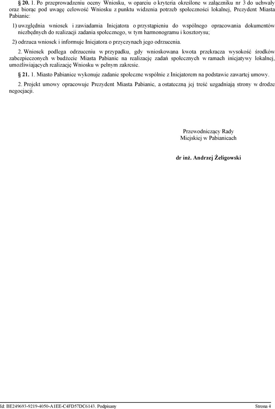 Pabianic: 1) uwzględnia wniosek i zawiadamia Inicjatora o przystąpieniu do wspólnego opracowania dokumentów niezbędnych do realizacji zadania społecznego, w tym harmonogramu i kosztorysu; 2) odrzuca