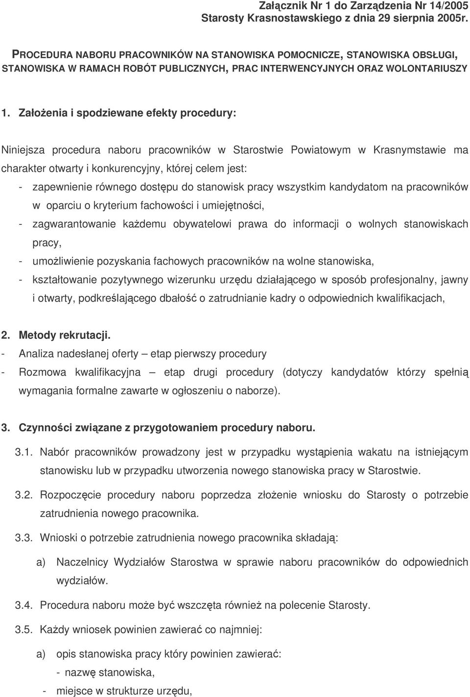 Załoenia i spodziewane efekty procedury: Niniejsza procedura naboru pracowników w Starostwie Powiatowym w Krasnymstawie ma charakter otwarty i konkurencyjny, której celem jest: - zapewnienie równego