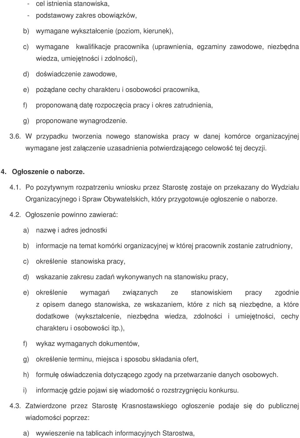 W przypadku tworzenia nowego stanowiska pracy w danej komórce organizacyjnej wymagane jest załczenie uzasadnienia potwierdzajcego celowo tej decyzji. 4. Ogłoszenie o naborze. 4.1.