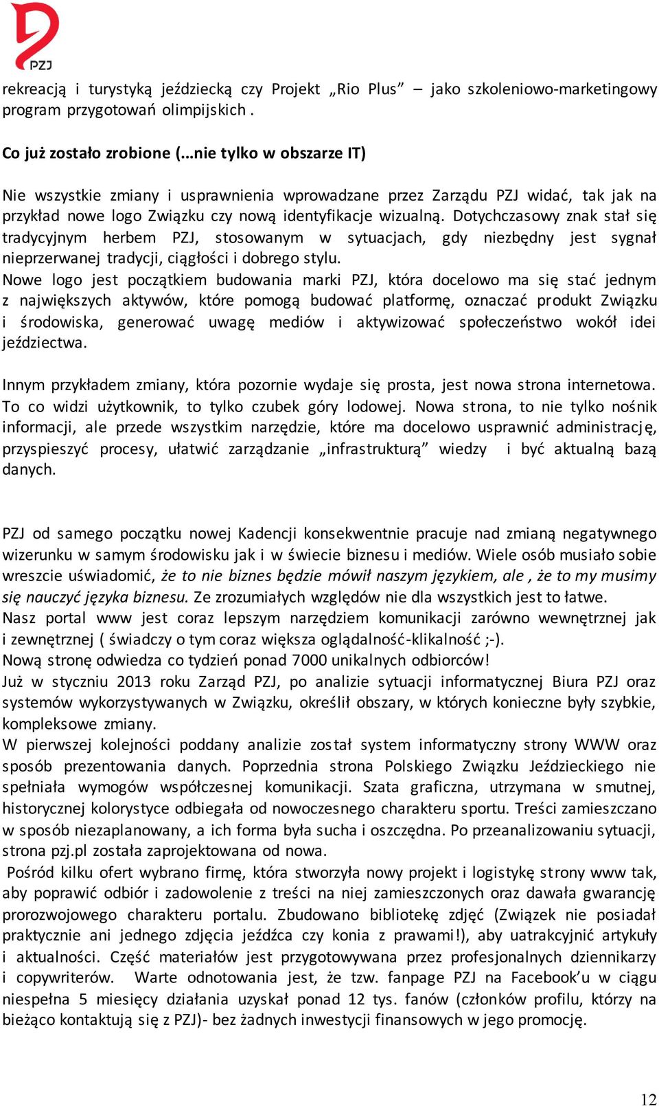 Dotychczasowy znak stał się tradycyjnym herbem PZJ, stosowanym w sytuacjach, gdy niezbędny jest sygnał nieprzerwanej tradycji, ciągłości i dobrego stylu.