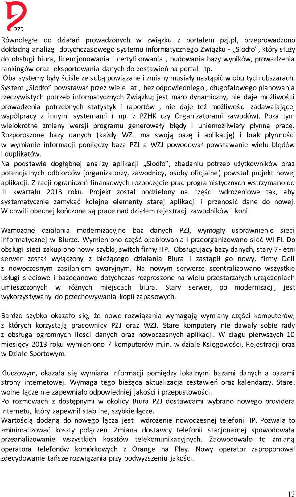 rankingów oraz eksportowania danych do zestawień na portal itp. Oba systemy były ściśle ze sobą powiązane i zmiany musiały nastąpić w obu tych obszarach.