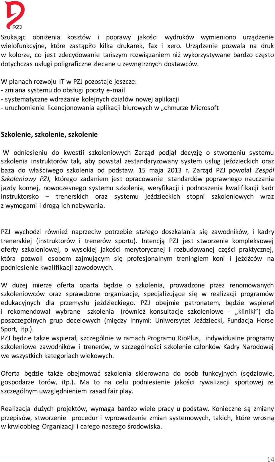 W planach rozwoju IT w PZJ pozostaje jeszcze: - zmiana systemu do obsługi poczty e-mail - systematyczne wdrażanie kolejnych działów nowej aplikacji - uruchomienie licencjonowania aplikacji biurowych