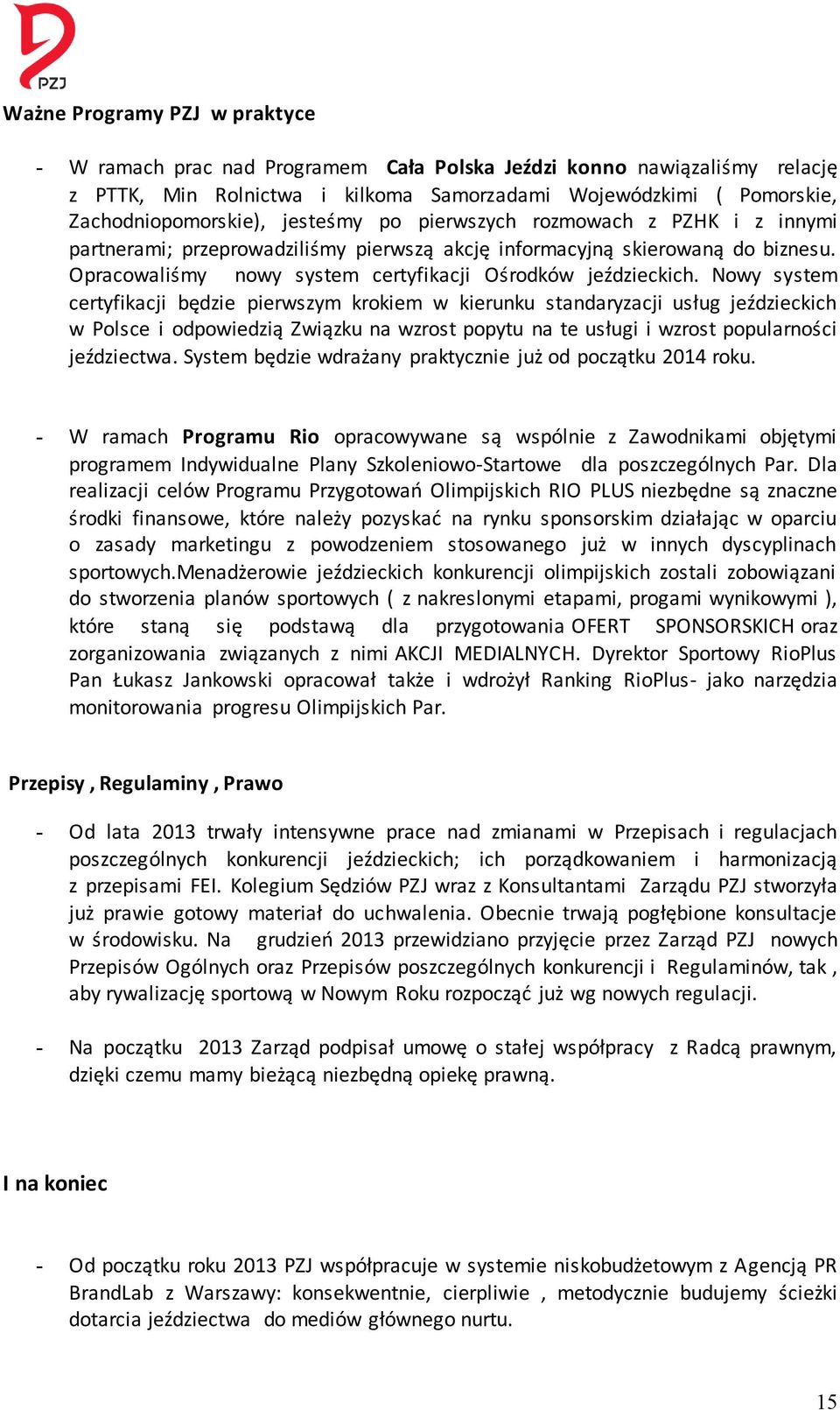 Nowy system certyfikacji będzie pierwszym krokiem w kierunku standaryzacji usług jeździeckich w Polsce i odpowiedzią Związku na wzrost popytu na te usługi i wzrost popularności jeździectwa.