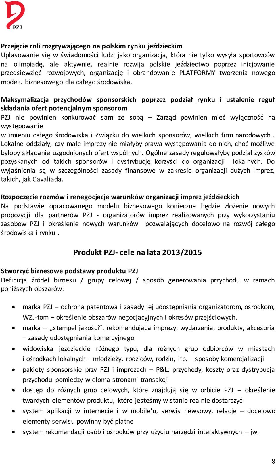 Maksymalizacja przychodów sponsorskich poprzez podział rynku i ustalenie reguł składania ofert potencjalnym sponsorom PZJ nie powinien konkurować sam ze sobą Zarząd powinien mieć wyłączność na