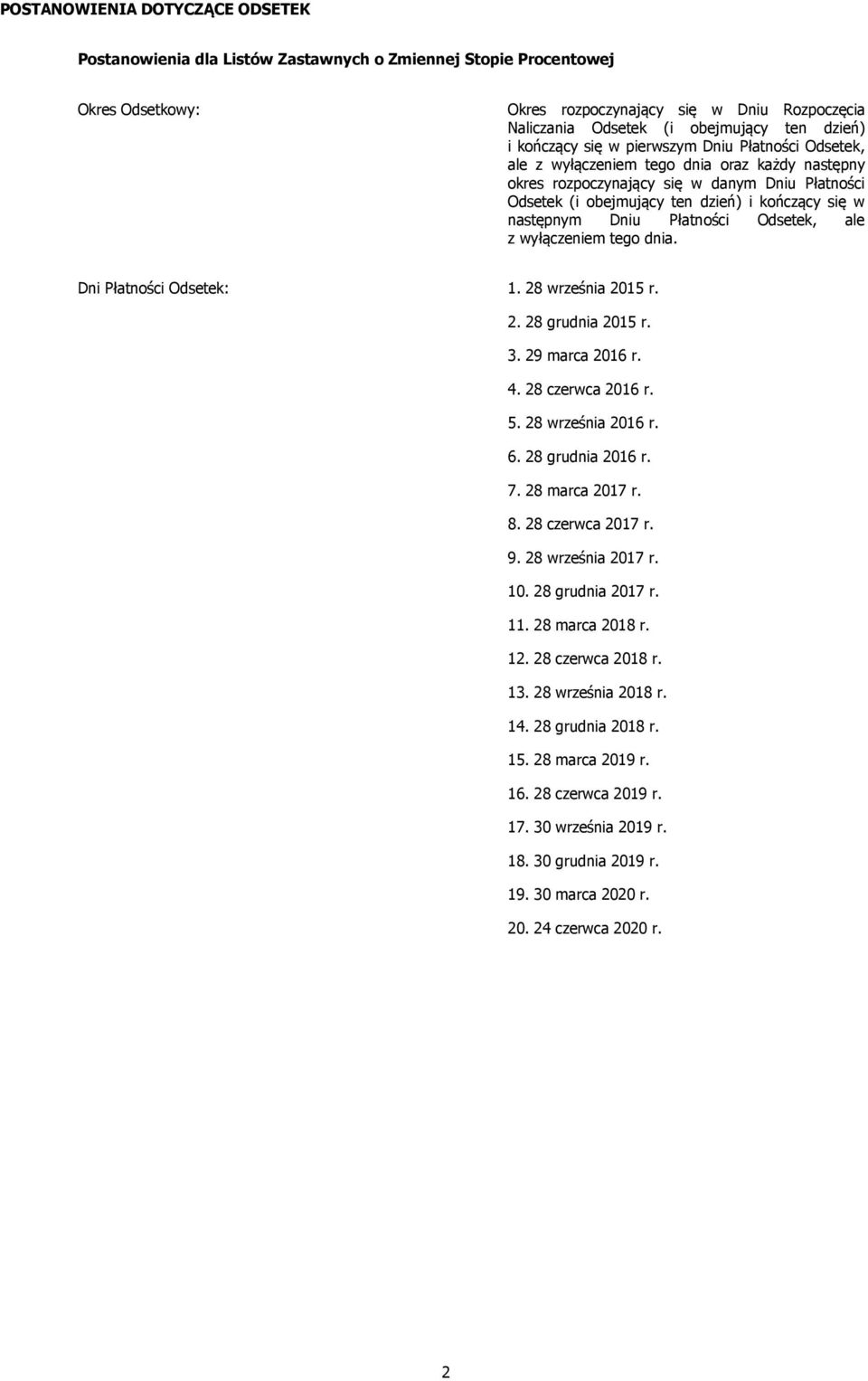 się w następnym Dniu Płatności Odsetek, ale z wyłączeniem tego dnia. Dni Płatności Odsetek: 1. 28 września 2015 r. 2. 28 grudnia 2015 r. 3. 29 marca 2016 r. 4. 28 czerwca 2016 r. 5.