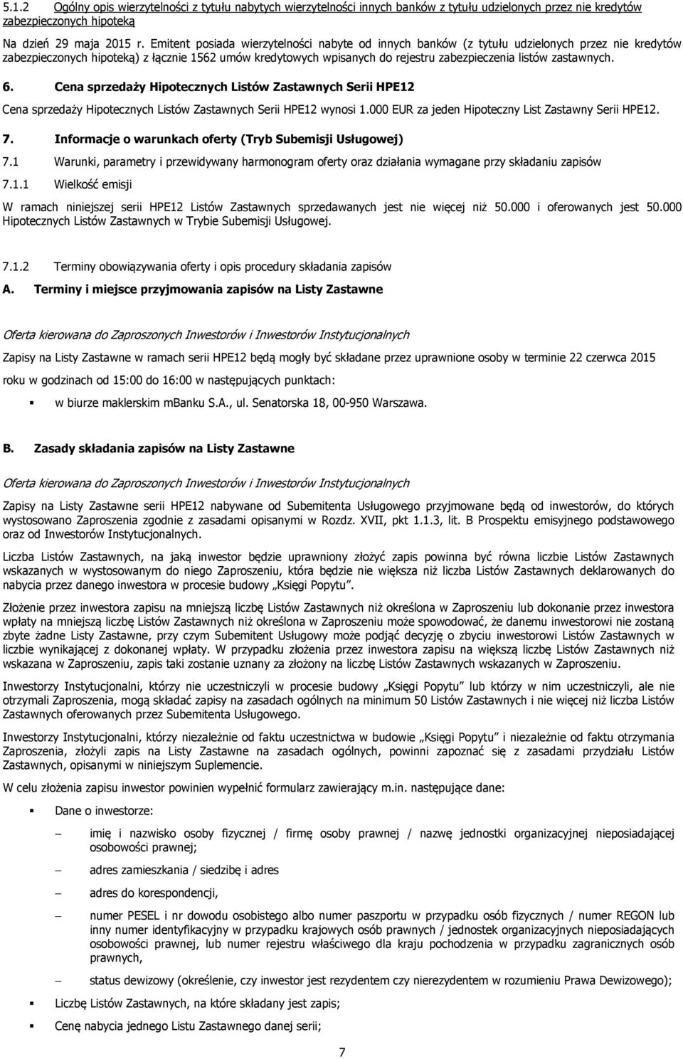 zastawnych. 6. Cena sprzedaży Hipotecznych Listów Zastawnych Serii HPE12 Cena sprzedaży Hipotecznych Listów Zastawnych Serii HPE12 wynosi 1.000 EUR za jeden Hipoteczny List Zastawny Serii HPE12. 7.