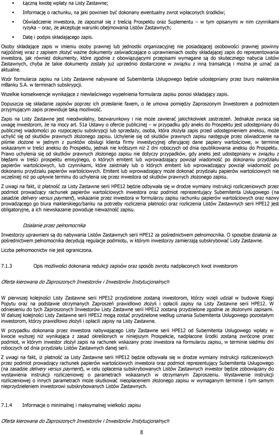 Osoby składające zapis w imieniu osoby prawnej lub jednostki organizacyjnej nie posiadającej osobowości prawnej powinny najpóźniej wraz z zapisem złożyć ważne dokumenty zaświadczające o uprawnieniach