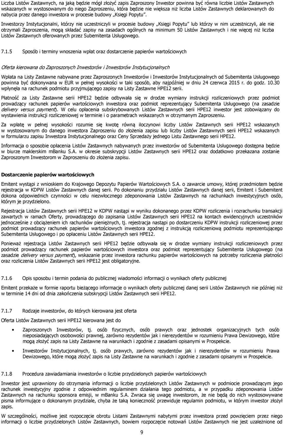 Inwestorzy Instytucjonalni, którzy nie uczestniczyli w procesie budowy Księgi Popytu lub którzy w nim uczestniczyli, ale nie otrzymali Zaproszenia, mogą składać zapisy na zasadach ogólnych na minimum