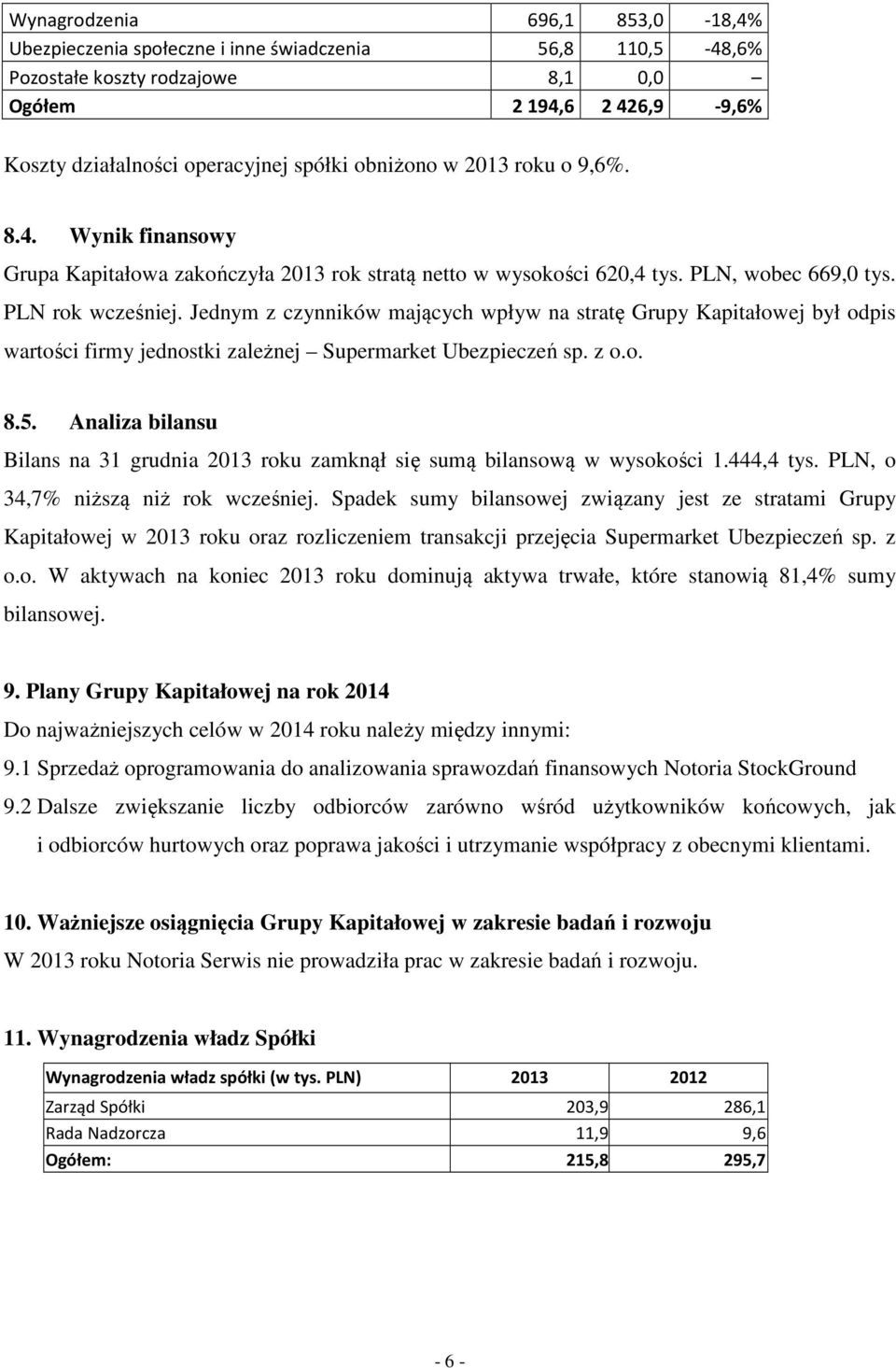 Jednym z czynników mających wpływ na stratę Grupy Kapitałowej był odpis wartości firmy jednostki zależnej Supermarket Ubezpieczeń sp. z o.o. 8.5.