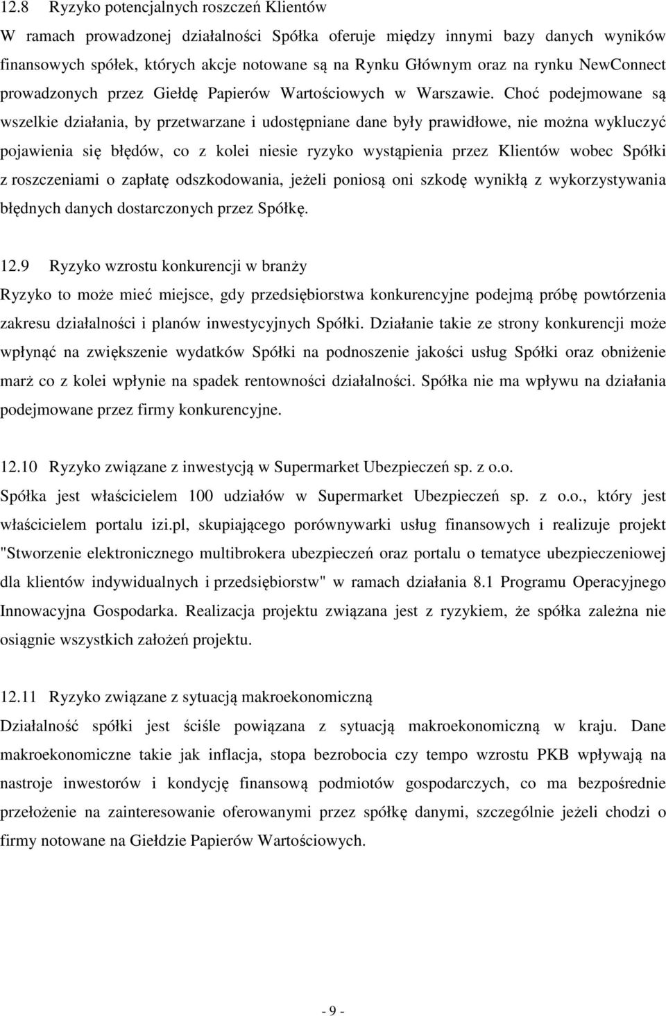 Choć podejmowane są wszelkie działania, by przetwarzane i udostępniane dane były prawidłowe, nie można wykluczyć pojawienia się błędów, co z kolei niesie ryzyko wystąpienia przez Klientów wobec