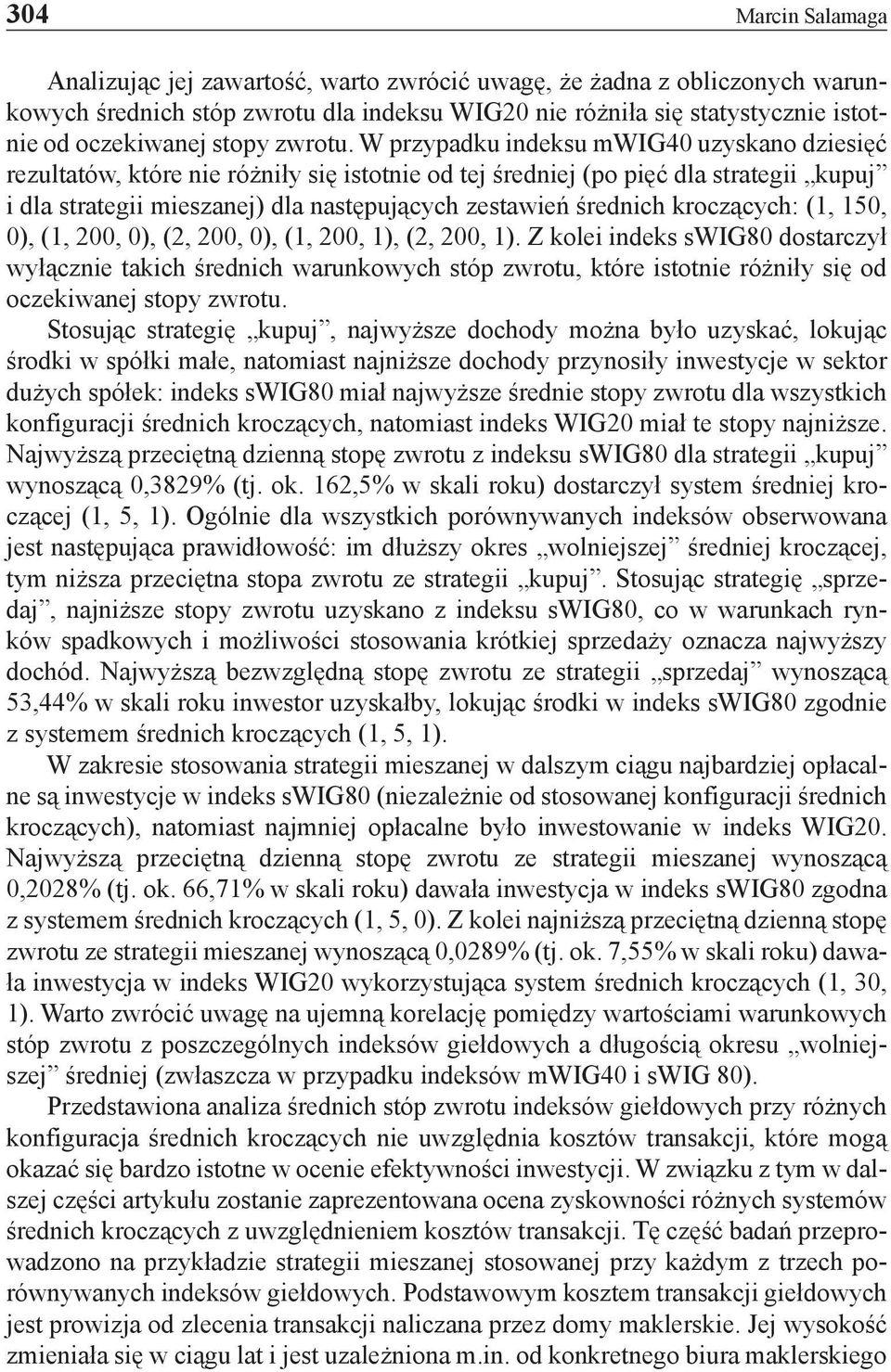 (1, 150, 0), (1, 200, 0), (2, 200, 0), (1, 200, 1), (2, 200, 1). Z kolei ideks swig80 dostarczył wyłączie takich średich warukowych stóp zwrotu, które istotie różiły się od oczekiwaej stopy zwrotu.