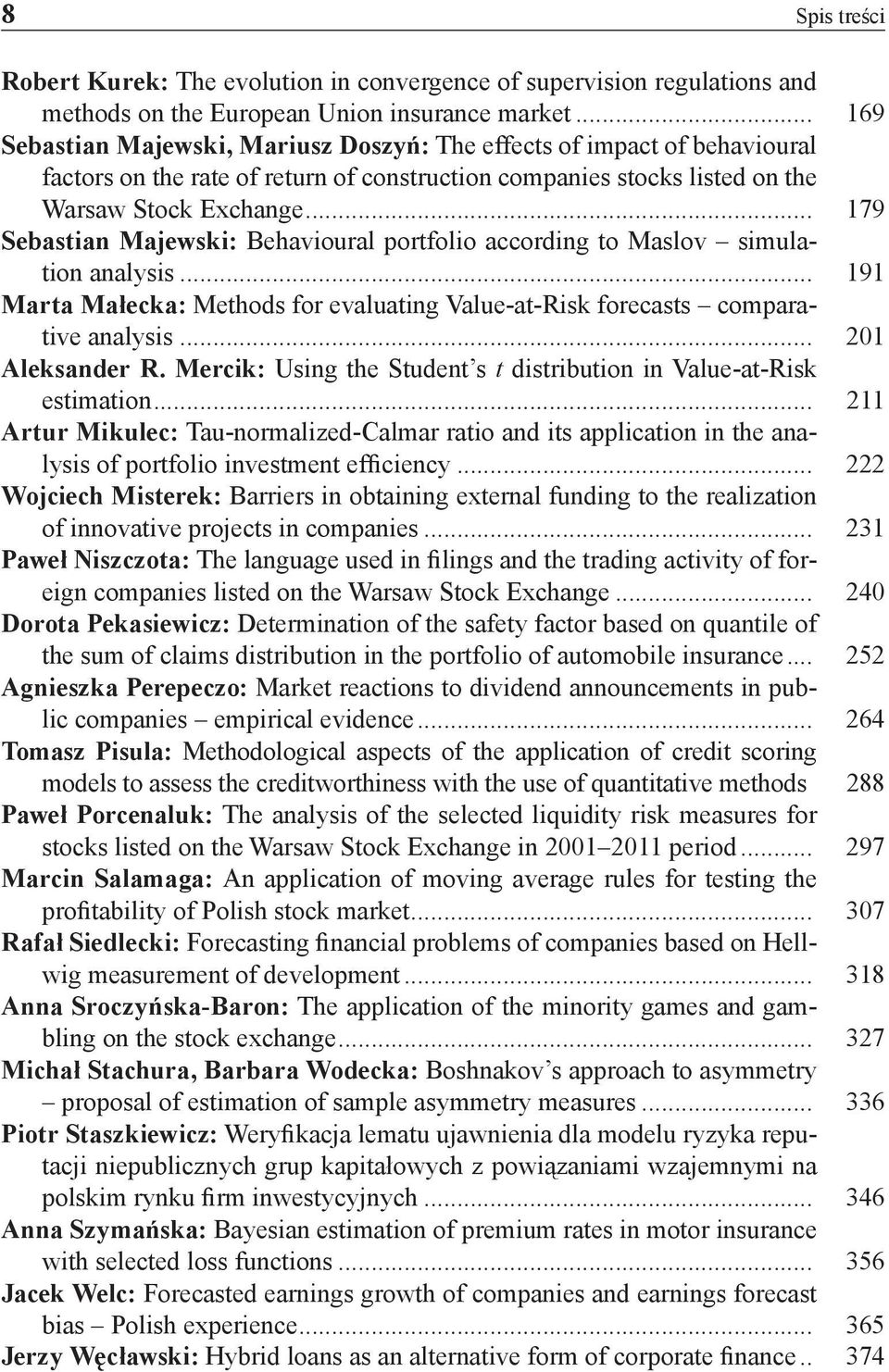 .. 179 Sebastia Majewski: Behavioural portfolio accordig to Maslov simulatio aalysis... 191 Marta Małecka: Methods for evaluatig Value-at-Risk forecasts comparative aalysis... 201 Aleksader R.
