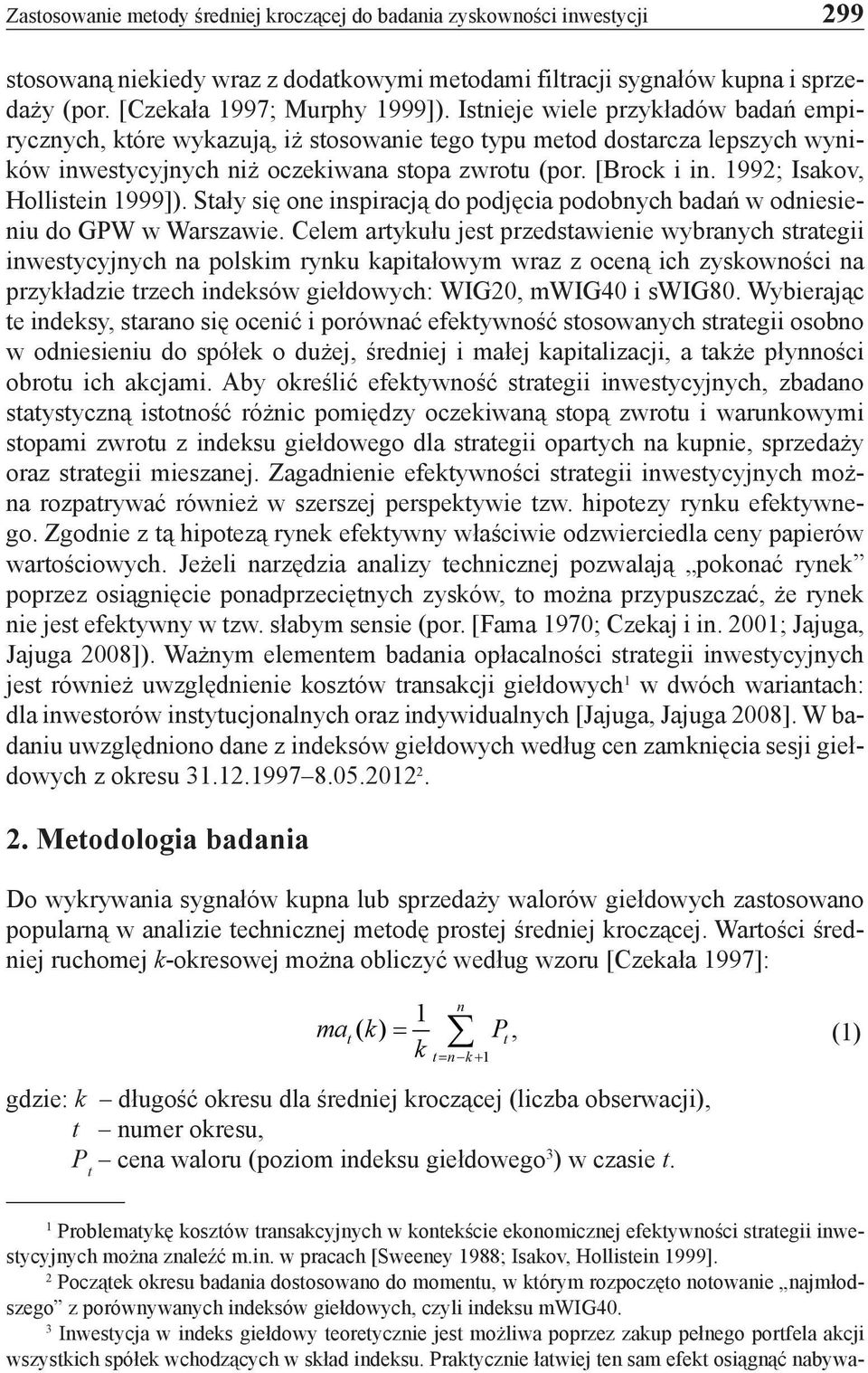 1992; Isakov, Hollistei 1999]). Stały się oe ispiracją do podjęcia podobych badań w odiesieiu do GPW w Warszawie.