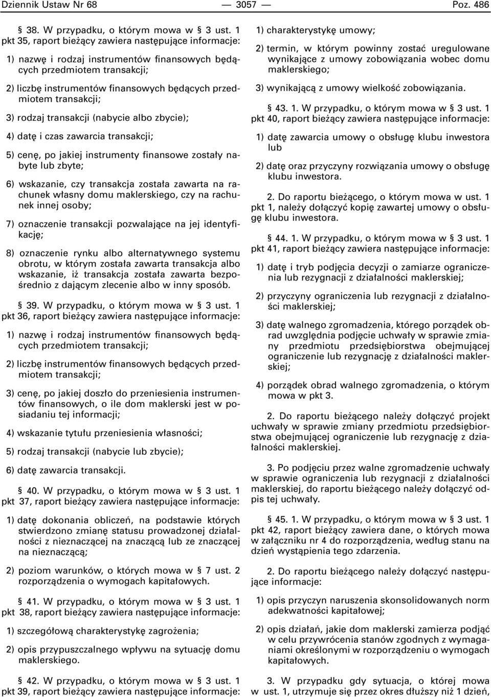 3) rodzaj transakcji (nabycie albo zbycie); 4) dat i czas zawarcia transakcji; 5) cen, po jakiej instrumenty finansowe zosta y nabyte lub zbyte; 6) wskazanie, czy transakcja zosta a zawarta na