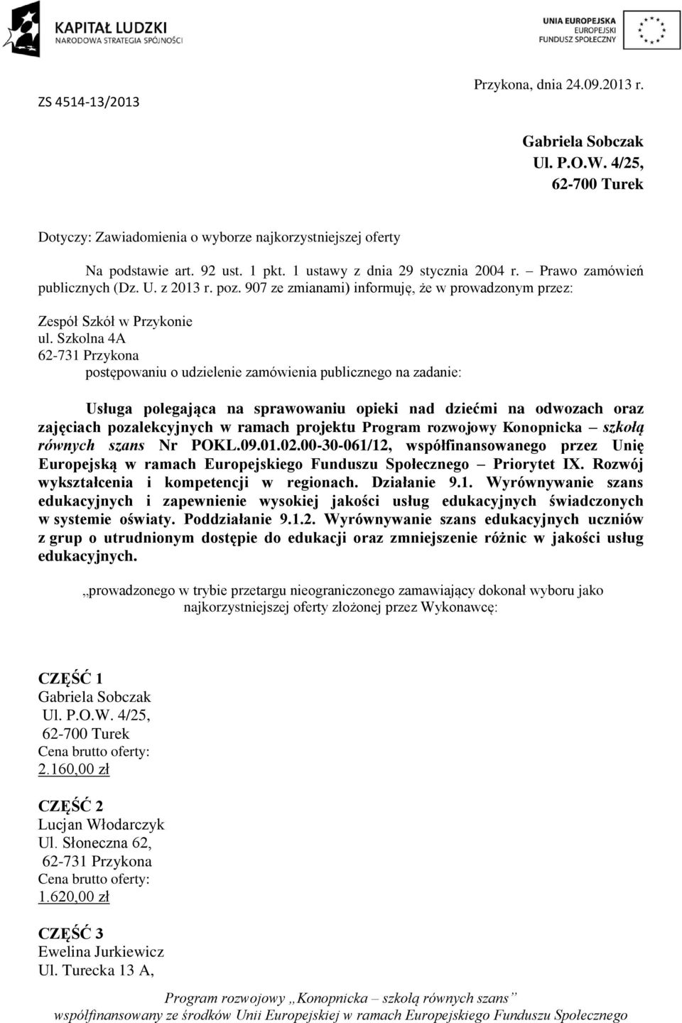 Szkolna 4A postępowaniu o udzielenie zamówienia publicznego na zadanie: Usługa polegająca na sprawowaniu opieki nad dziećmi na odwozach oraz zajęciach pozalekcyjnych w ramach projektu Program