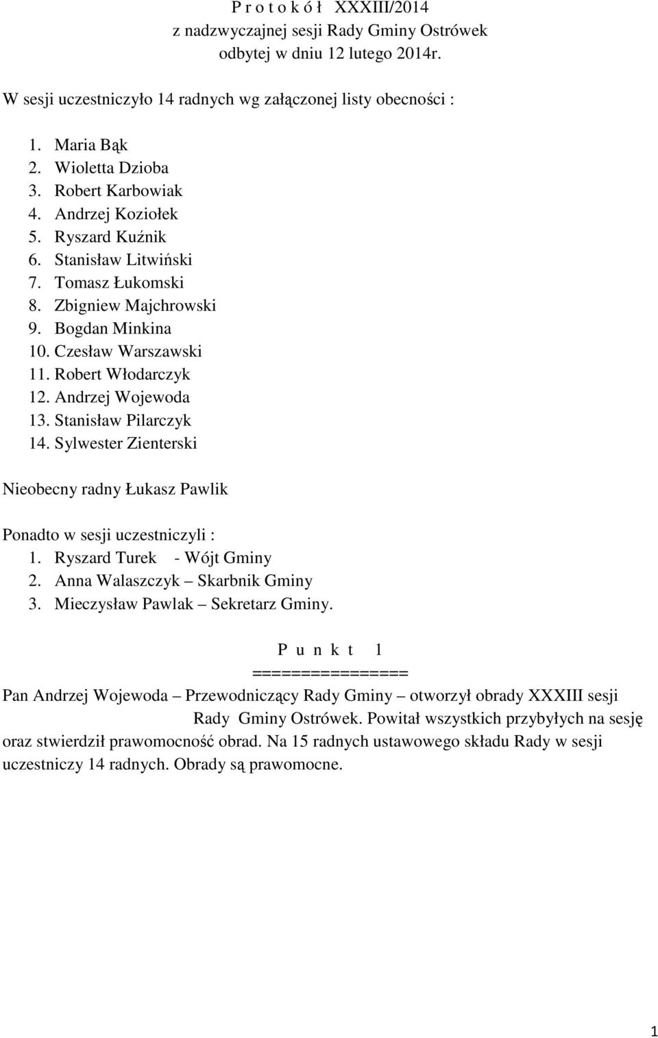 Robert Włodarczyk 12. Andrzej Wojewoda 13. Stanisław Pilarczyk 14. Sylwester Zienterski Nieobecny radny Łukasz Pawlik Ponadto w sesji uczestniczyli : 1. Ryszard Turek - Wójt Gminy 2.