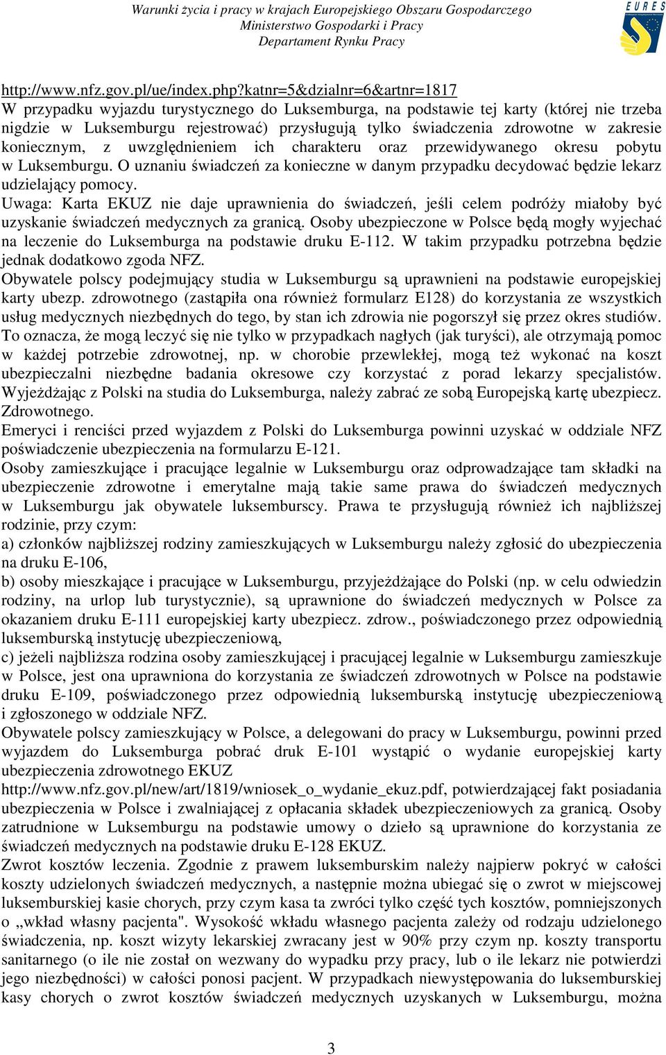 zakresie koniecznym, z uwzględnieniem ich charakteru oraz przewidywanego okresu pobytu w Luksemburgu. O uznaniu świadczeń za konieczne w danym przypadku decydować będzie lekarz udzielający pomocy.