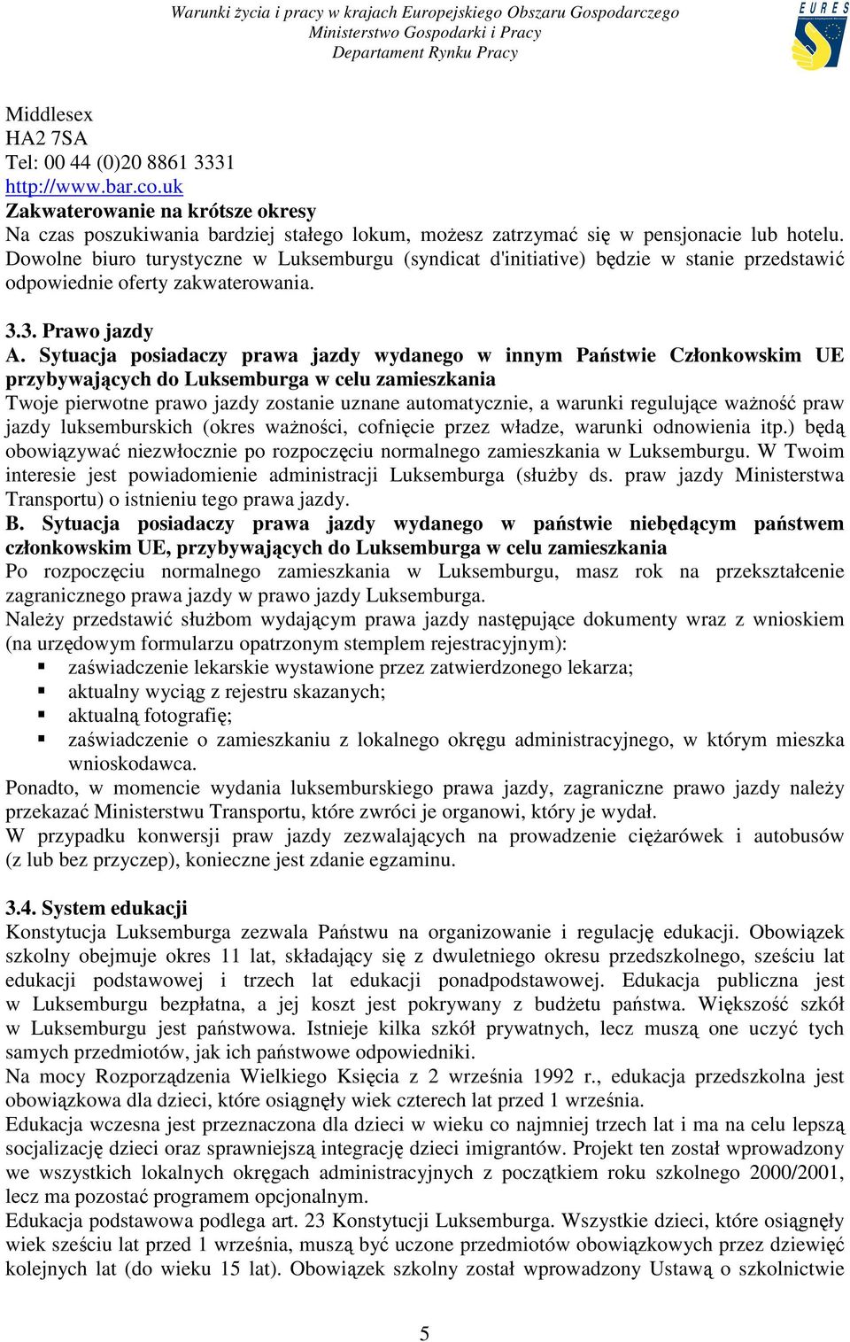 Sytuacja posiadaczy prawa jazdy wydanego w innym Państwie Członkowskim UE przybywających do Luksemburga w celu zamieszkania Twoje pierwotne prawo jazdy zostanie uznane automatycznie, a warunki