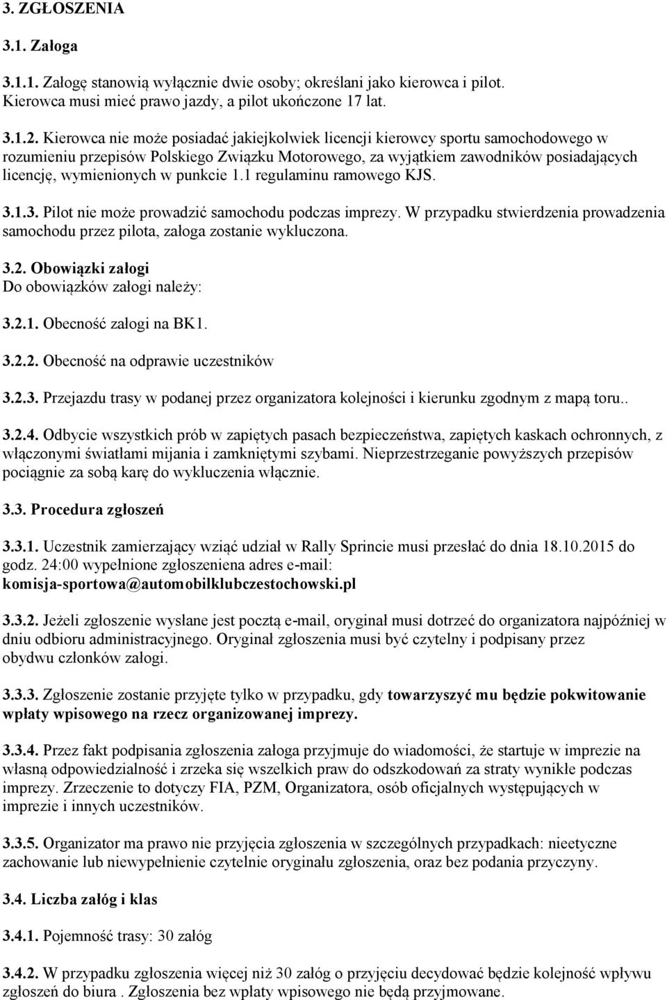 punkcie 1.1 regulaminu ramowego KJS. 3.1.3. Pilot nie może prowadzić samochodu podczas imprezy. W przypadku stwierdzenia prowadzenia samochodu przez pilota, załoga zostanie wykluczona. 3.2.