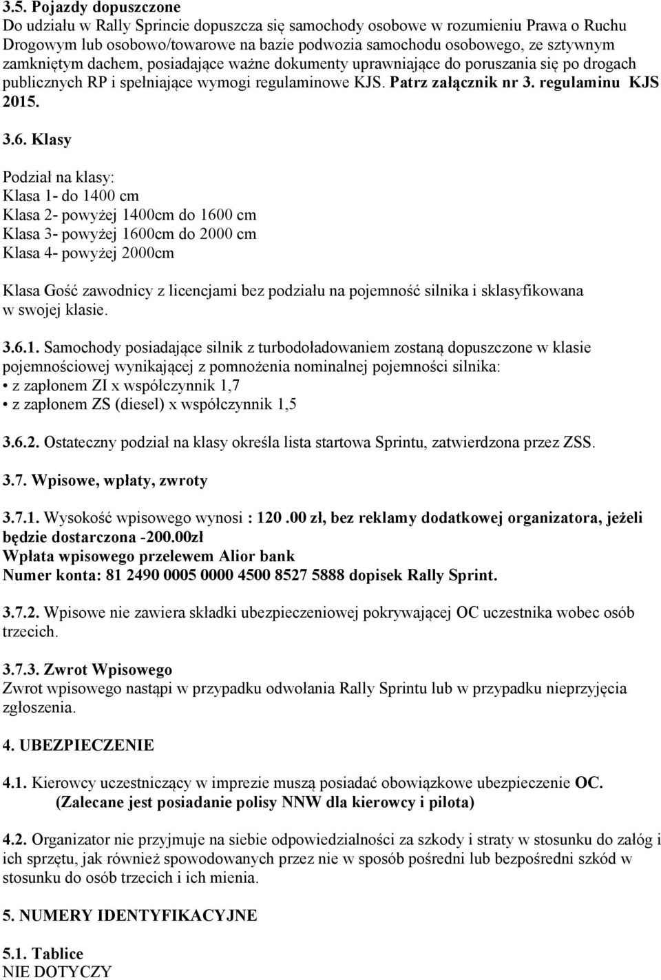 Klasy Podział na klasy: Klasa 1- do 1400 cm Klasa 2- powyżej 1400cm do 1600 cm Klasa 3- powyżej 1600cm do 2000 cm Klasa 4- powyżej 2000cm Klasa Gość zawodnicy z licencjami bez podziału na pojemność