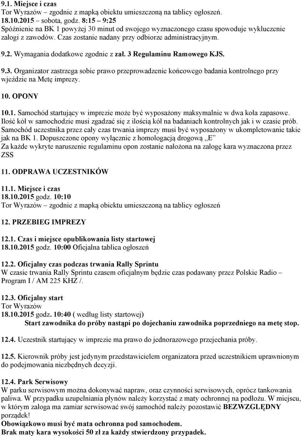 3 Regulaminu Ramowego KJS. 9.3. Organizator zastrzega sobie prawo przeprowadzenie końcowego badania kontrolnego przy wjeździe na Metę imprezy. 10