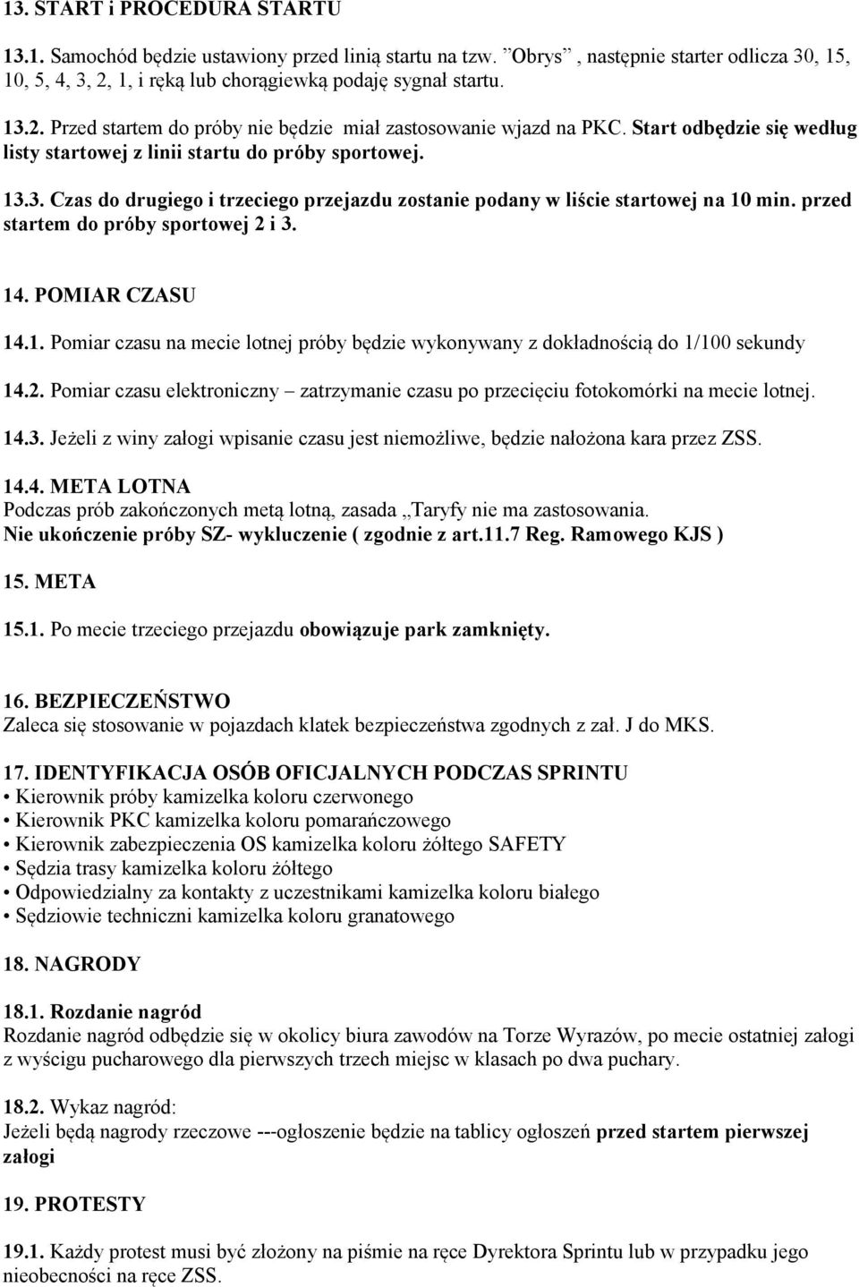 przed startem do próby sportowej 2 i 3. 14. POMIAR CZASU 14.1. Pomiar czasu na mecie lotnej próby będzie wykonywany z dokładnością do 1/100 sekundy 14.2. Pomiar czasu elektroniczny zatrzymanie czasu po przecięciu fotokomórki na mecie lotnej.