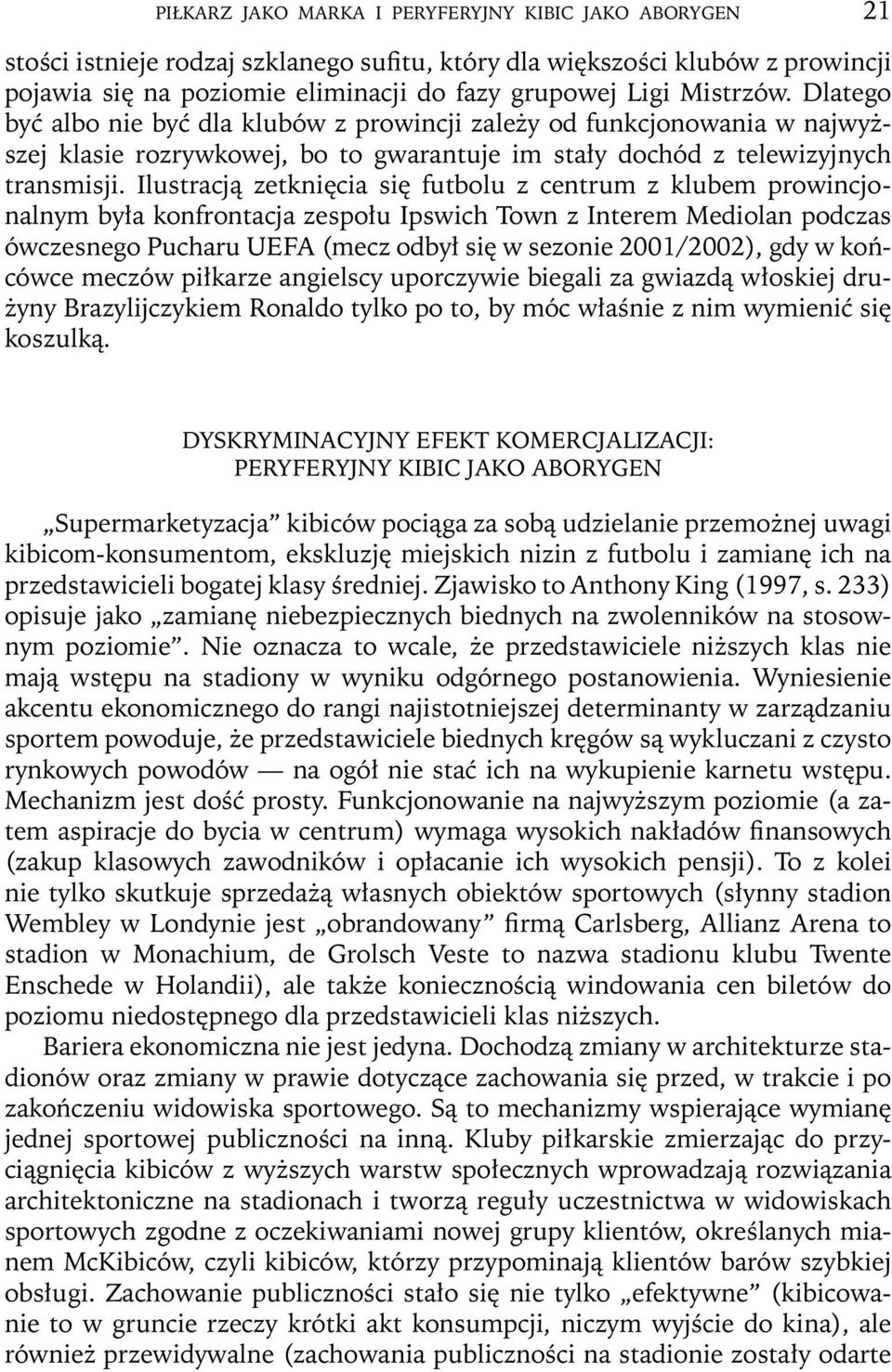 Ilustracją zetknięcia się futbolu z centrum z klubem prowincjonalnym była konfrontacja zespołu Ipswich Town z Interem Mediolan podczas ówczesnego Pucharu UEFA (mecz odbył się w sezonie 2001/2002),