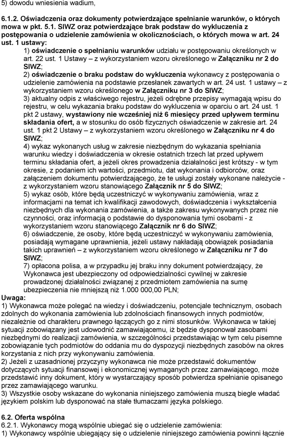 1 Ustawy z wykorzystaniem wzoru określonego w Załączniku nr 2 do SIWZ; 2) oświadczenie o braku podstaw do wykluczenia wykonawcy z postępowania o udzielenie zamówienia na podstawie przesłanek