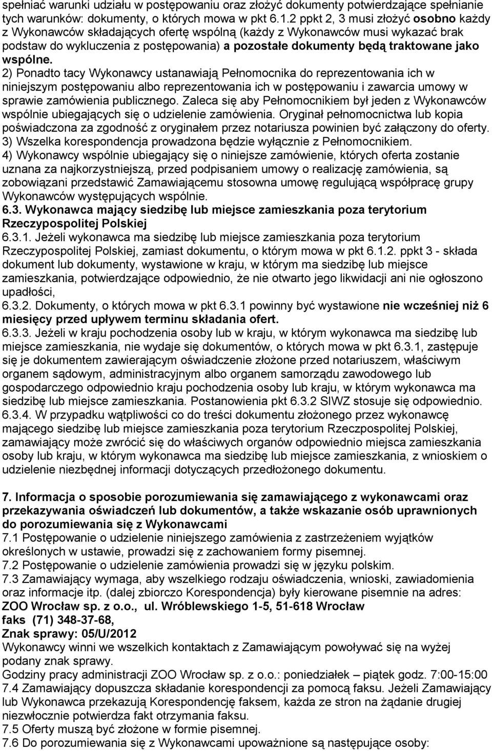 wspólne. 2) Ponadto tacy Wykonawcy ustanawiają Pełnomocnika do reprezentowania ich w niniejszym postępowaniu albo reprezentowania ich w postępowaniu i zawarcia umowy w sprawie zamówienia publicznego.