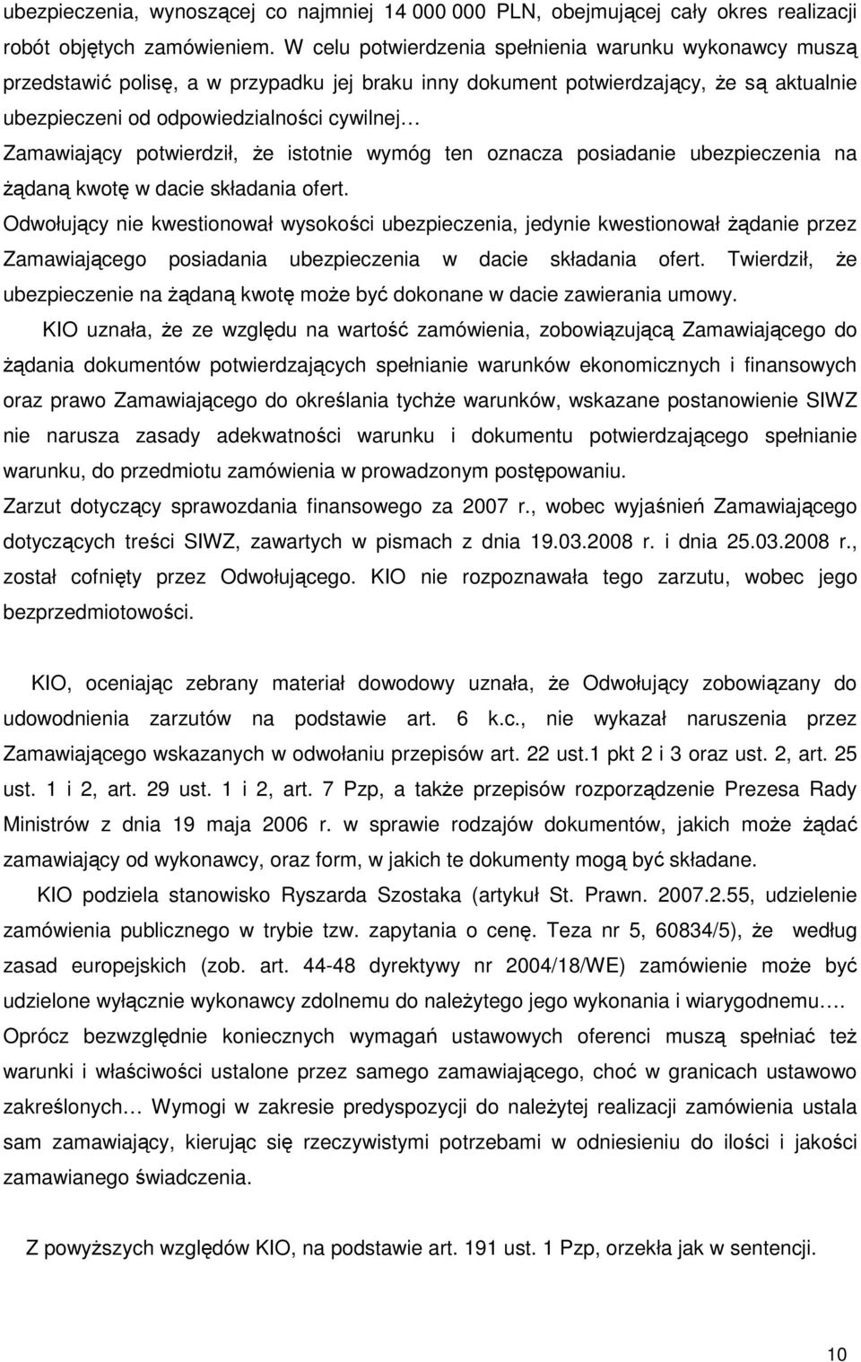 Zamawiający potwierdził, Ŝe istotnie wymóg ten oznacza posiadanie ubezpieczenia na Ŝądaną kwotę w dacie składania ofert.