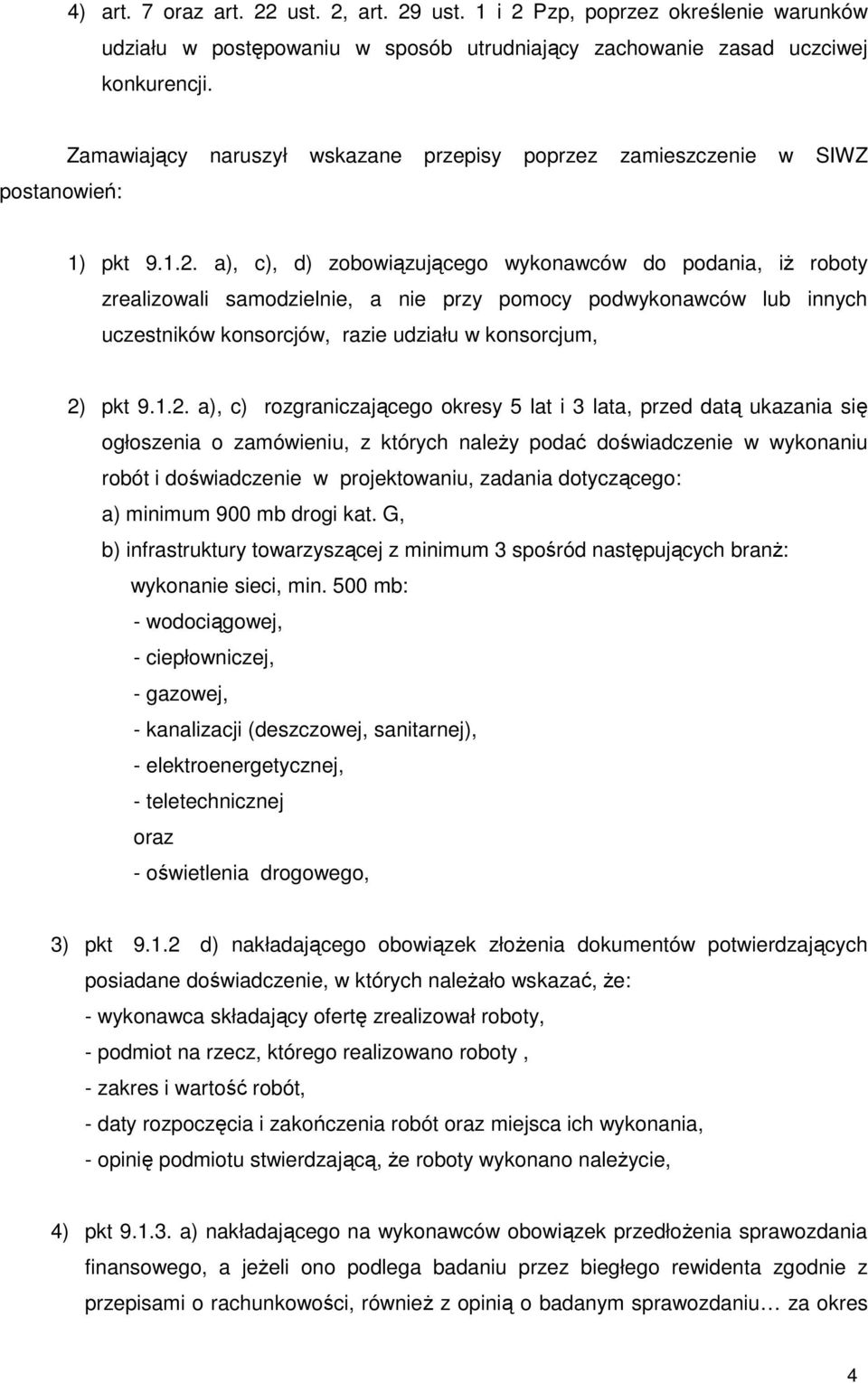 a), c), d) zobowiązującego wykonawców do podania, iŝ roboty zrealizowali samodzielnie, a nie przy pomocy podwykonawców lub innych uczestników konsorcjów, razie udziału w konsorcjum, 2)