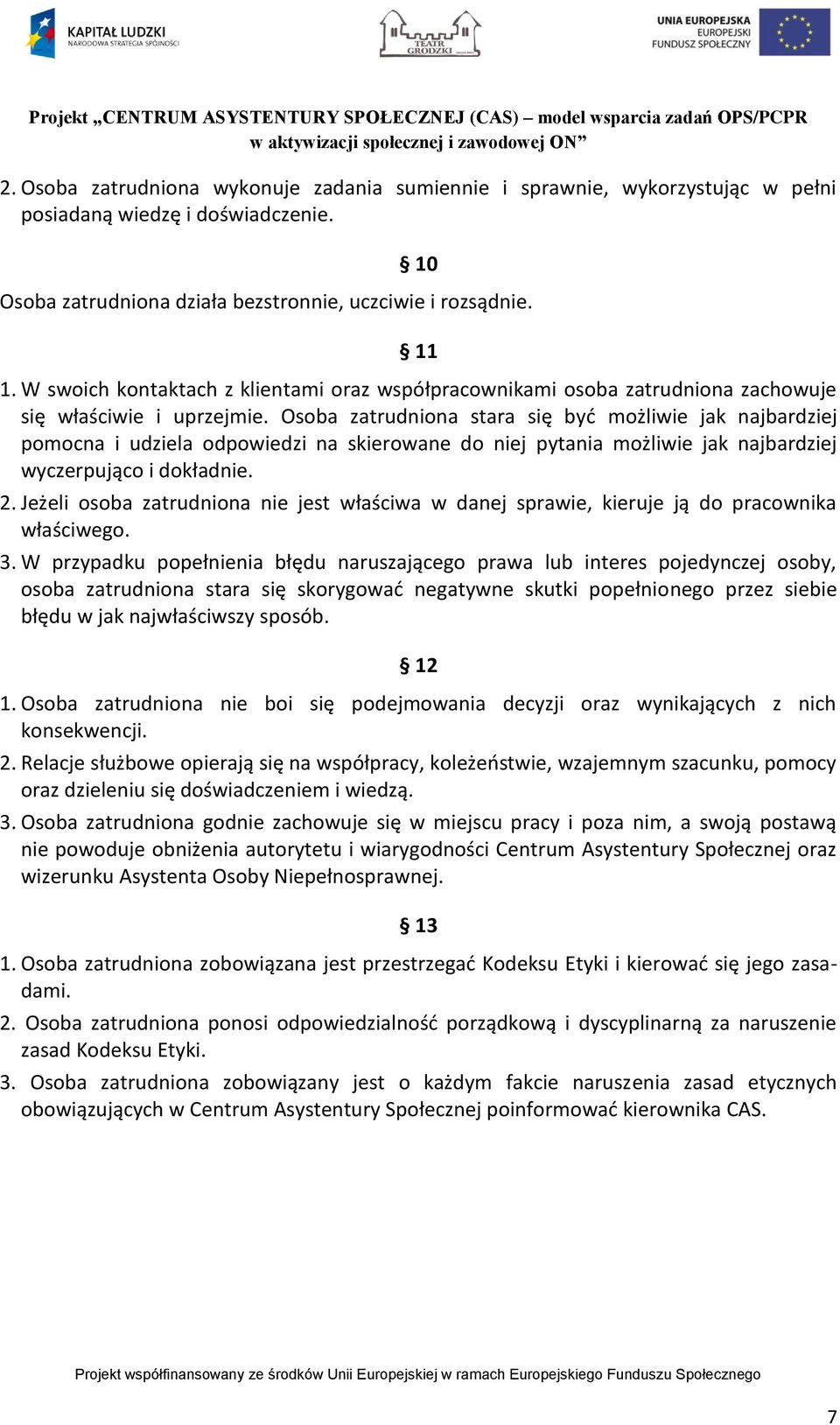 Osoba zatrudniona stara się być możliwie jak najbardziej pomocna i udziela odpowiedzi na skierowane do niej pytania możliwie jak najbardziej wyczerpująco i dokładnie. 2.