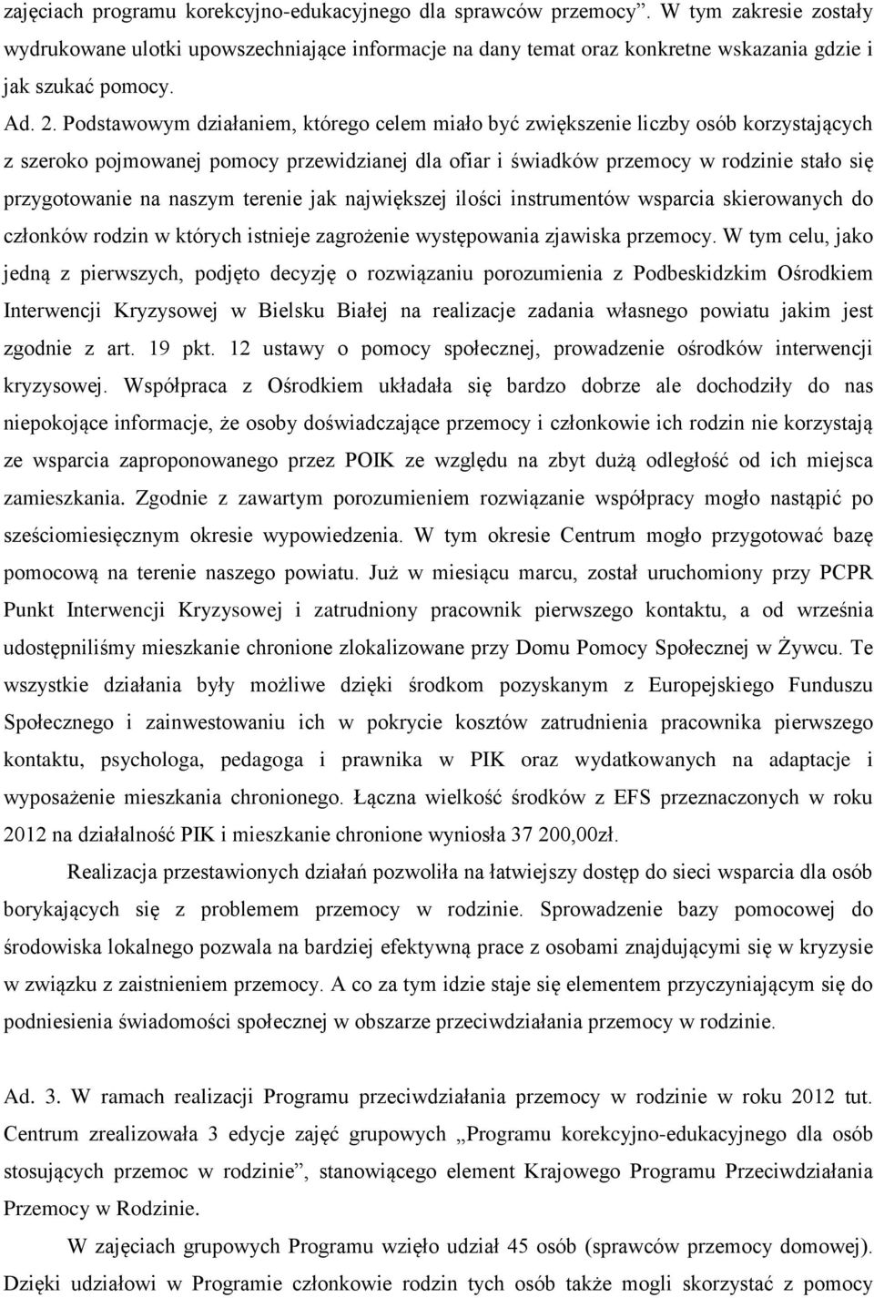 Podstawowym działaniem, którego celem miało być zwiększenie liczby osób korzystających z szeroko pojmowanej pomocy przewidzianej dla ofiar i świadków przemocy w rodzinie stało się przygotowanie na