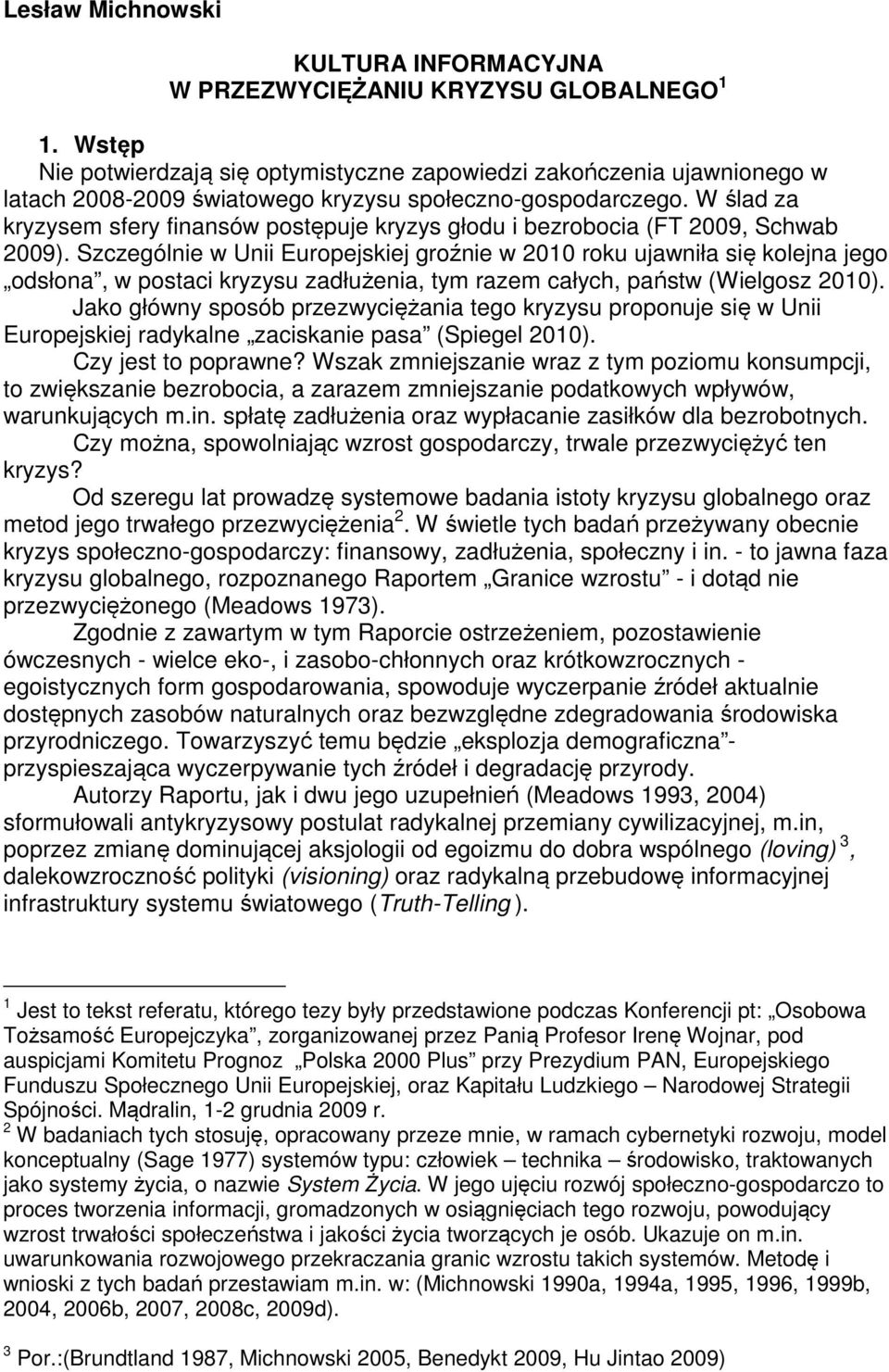 W ślad za kryzysem sfery finansów postępuje kryzys głodu i bezrobocia (FT 2009, Schwab 2009).