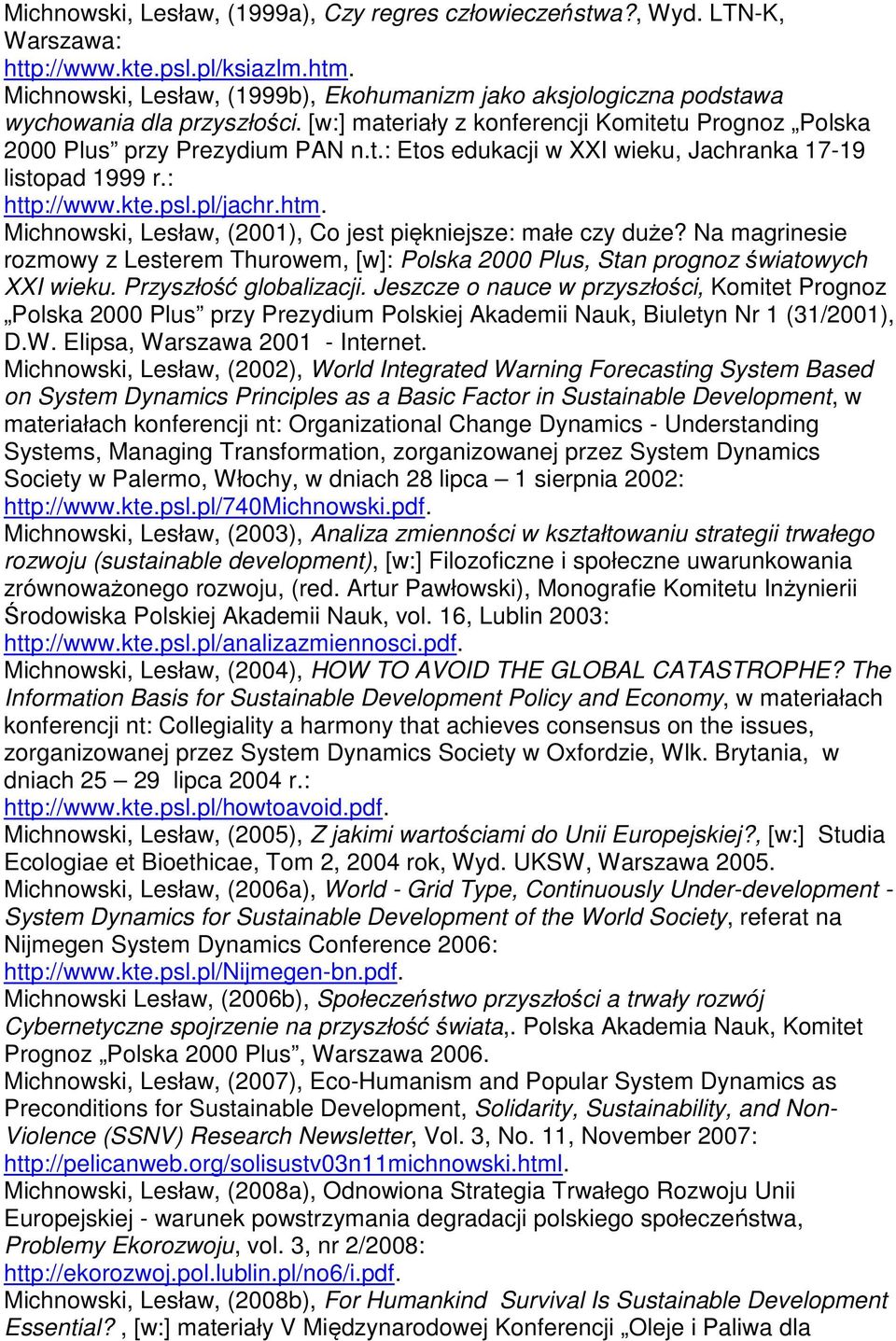 : http://www.kte.psl.pl/jachr.htm. Michnowski, Lesław, (2001), Co jest piękniejsze: małe czy duże? Na magrinesie rozmowy z Lesterem Thurowem, [w]: Polska 2000 Plus, Stan prognoz światowych XXI wieku.