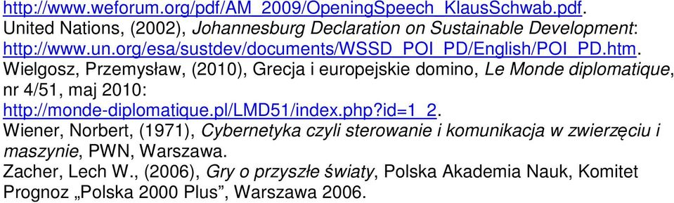 Wielgosz, Przemysław, (2010), Grecja i europejskie domino, Le Monde diplomatique, nr 4/51, maj 2010: http://monde-diplomatique.pl/lmd51/index.php?