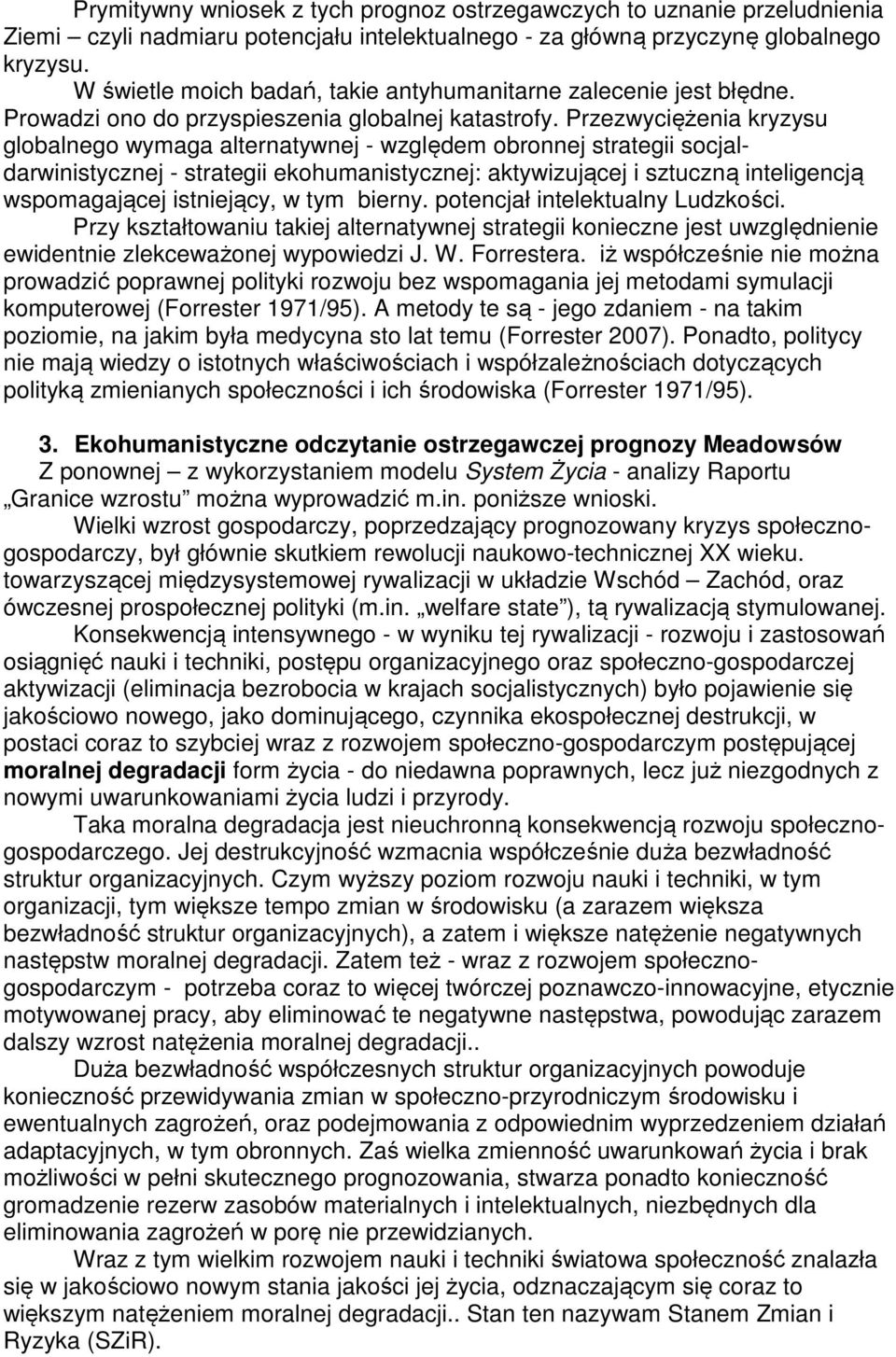 Przezwyciężenia kryzysu globalnego wymaga alternatywnej - względem obronnej strategii socjaldarwinistycznej - strategii ekohumanistycznej: aktywizującej i sztuczną inteligencją wspomagającej