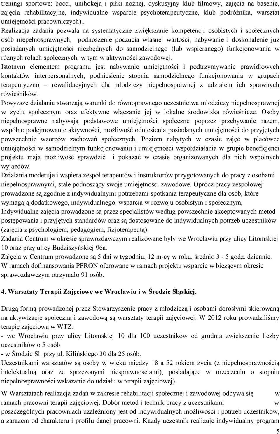 . Realizacja zadania pozwala na systematyczne zwiększanie kompetencji osobistych i społecznych osób niepełnosprawnych, podnoszenie poczucia własnej wartości, nabywanie i doskonalenie już posiadanych