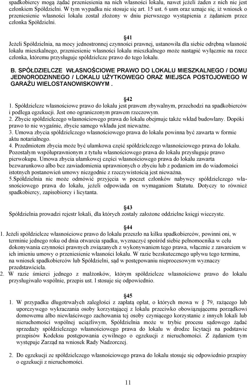 41 Jeżeli Spółdzielnia, na mocy jednostronnej czynności prawnej, ustanowiła dla siebie odrębną własność lokalu mieszkalnego, przeniesienie własności lokalu mieszkalnego może nastąpić wyłącznie na