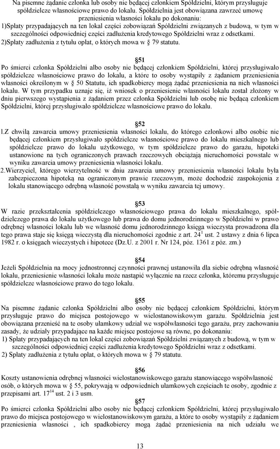 odpowiedniej części zadłużenia kredytowego Spółdzielni wraz z odsetkami. 2)Spłaty zadłużenia z tytułu opłat, o których mowa w 79 statutu.