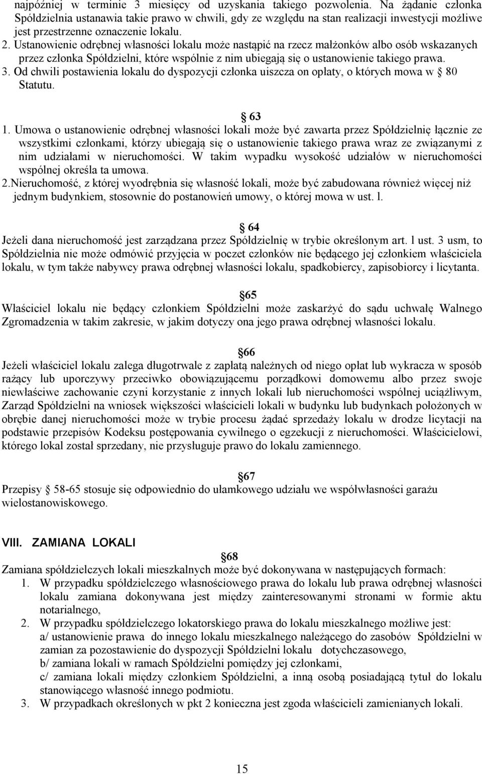 Ustanowienie odrębnej własności lokalu może nastąpić na rzecz małżonków albo osób wskazanych przez członka Spółdzielni, które wspólnie z nim ubiegają się o ustanowienie takiego prawa. 3.