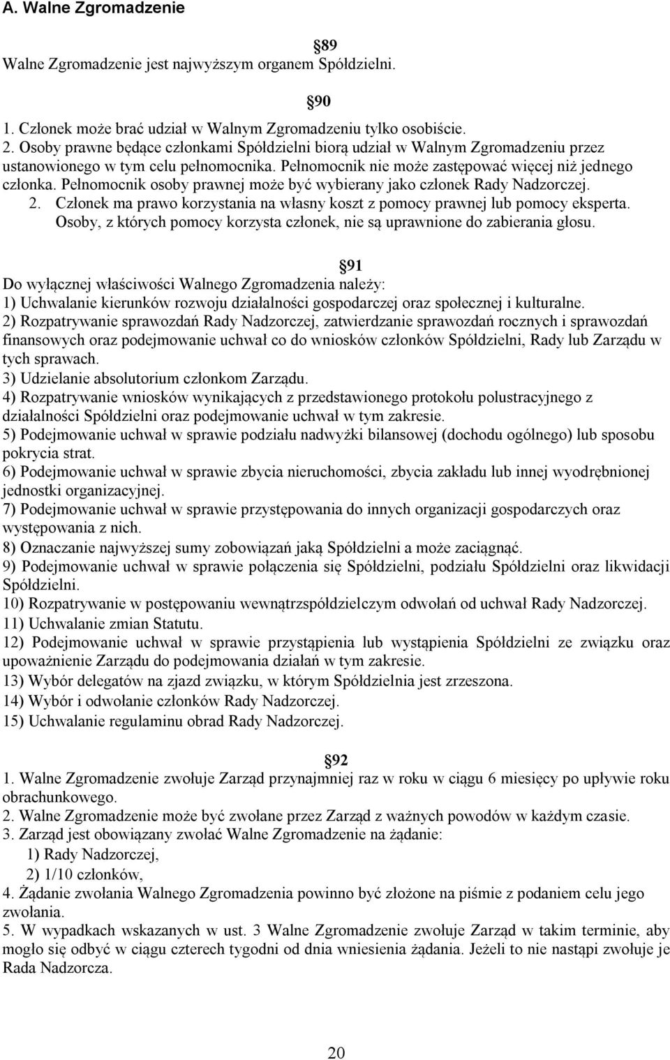 Pełnomocnik osoby prawnej może być wybierany jako członek Rady Nadzorczej. 2. Członek ma prawo korzystania na własny koszt z pomocy prawnej lub pomocy eksperta.