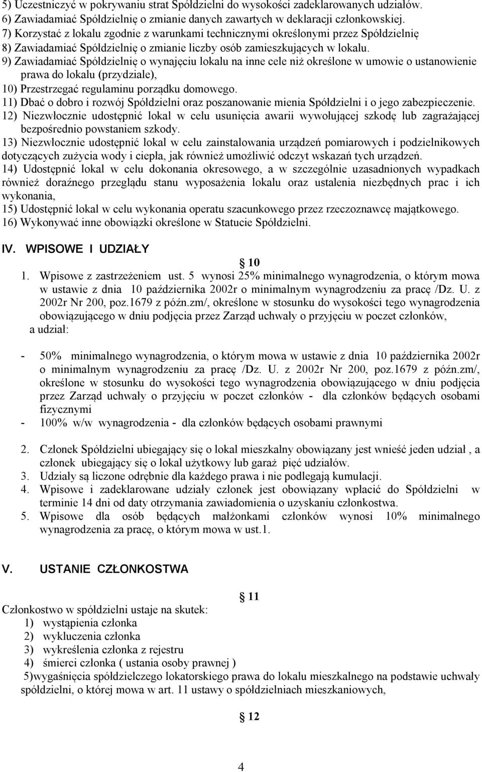 9) Zawiadamiać Spółdzielnię o wynajęciu lokalu na inne cele niż określone w umowie o ustanowienie prawa do lokalu (przydziale), 10) Przestrzegać regulaminu porządku domowego.