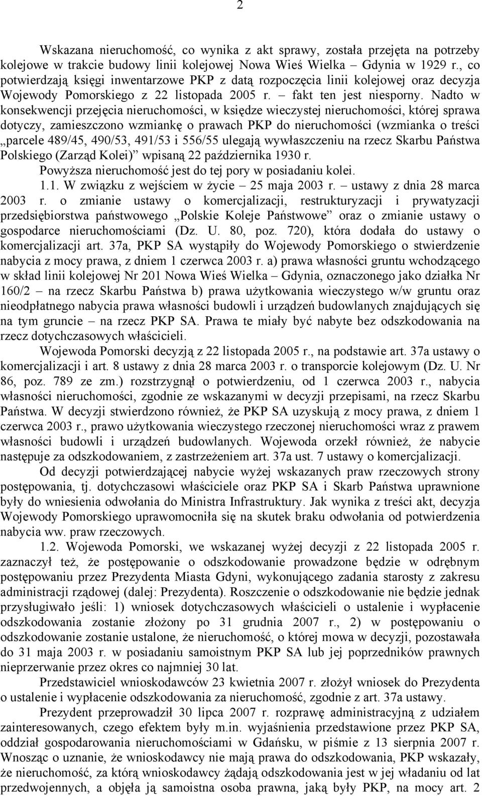 Nadto w konsekwencji przejęcia nieruchomości, w księdze wieczystej nieruchomości, której sprawa dotyczy, zamieszczono wzmiankę o prawach PKP do nieruchomości (wzmianka o treści parcele 489/45,