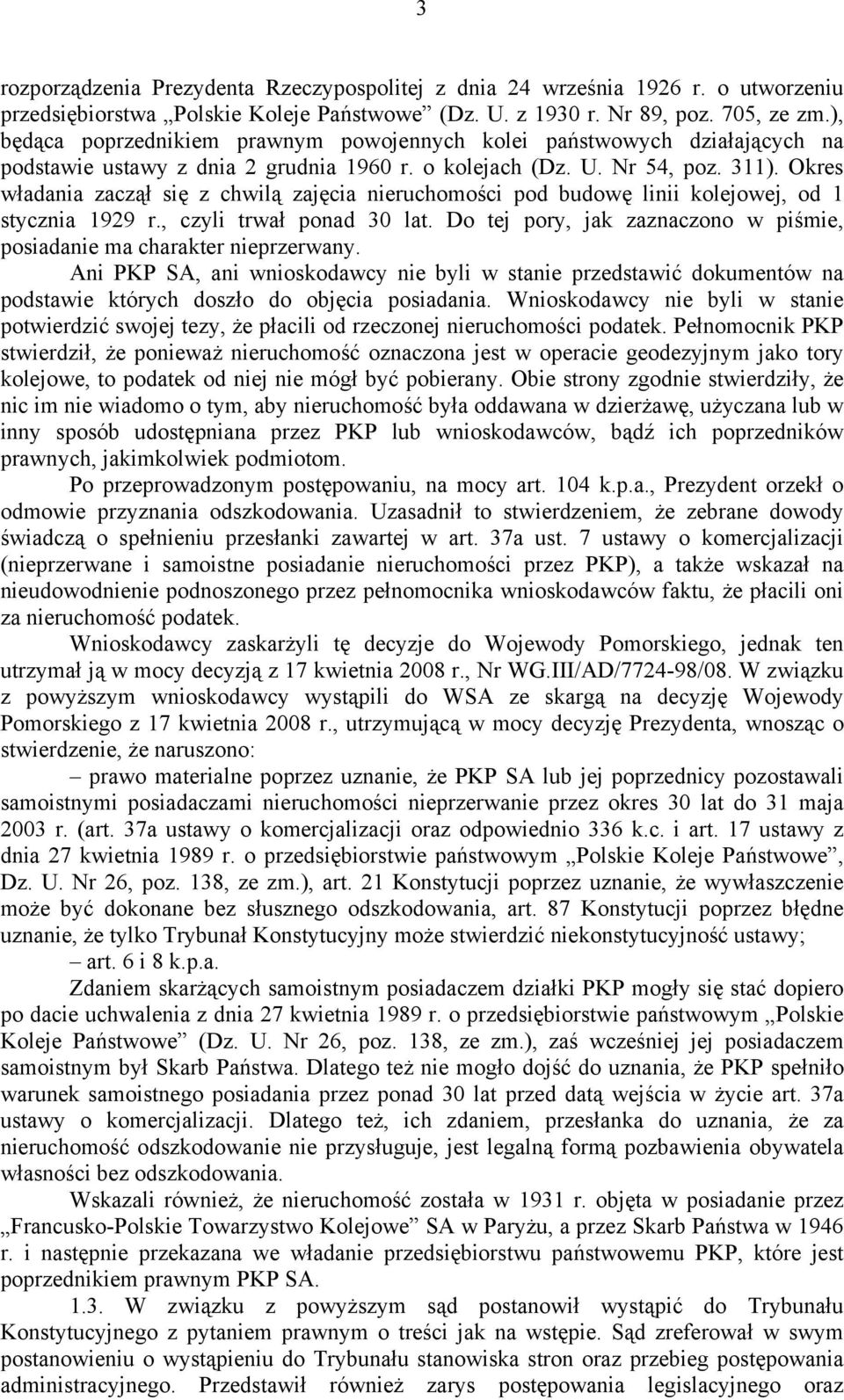 Okres władania zaczął się z chwilą zajęcia nieruchomości pod budowę linii kolejowej, od 1 stycznia 1929 r., czyli trwał ponad 30 lat.