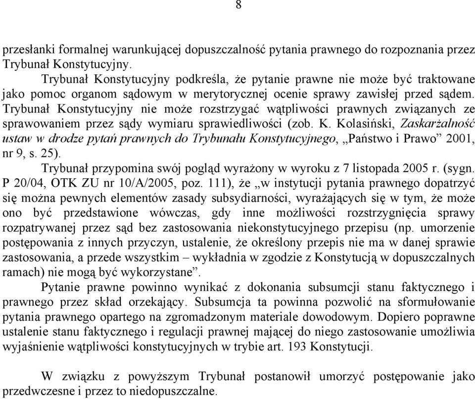 Trybunał Konstytucyjny nie może rozstrzygać wątpliwości prawnych związanych ze sprawowaniem przez sądy wymiaru sprawiedliwości (zob. K. Kolasiński, Zaskarżalność ustaw w drodze pytań prawnych do Trybunału Konstytucyjnego, Państwo i Prawo 2001, nr 9, s.