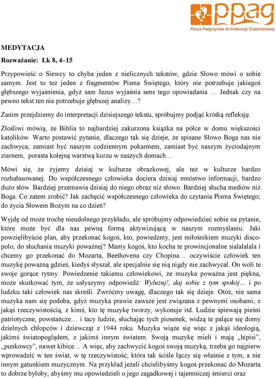 Zanim przejdziemy d interpretacji dzisiejszeg tekstu, spróbujmy pdjąć krótką refleksję. Złśliwi mówią, że Biblia t najbardziej zakurzna książka na półce w dmu większści katlików.