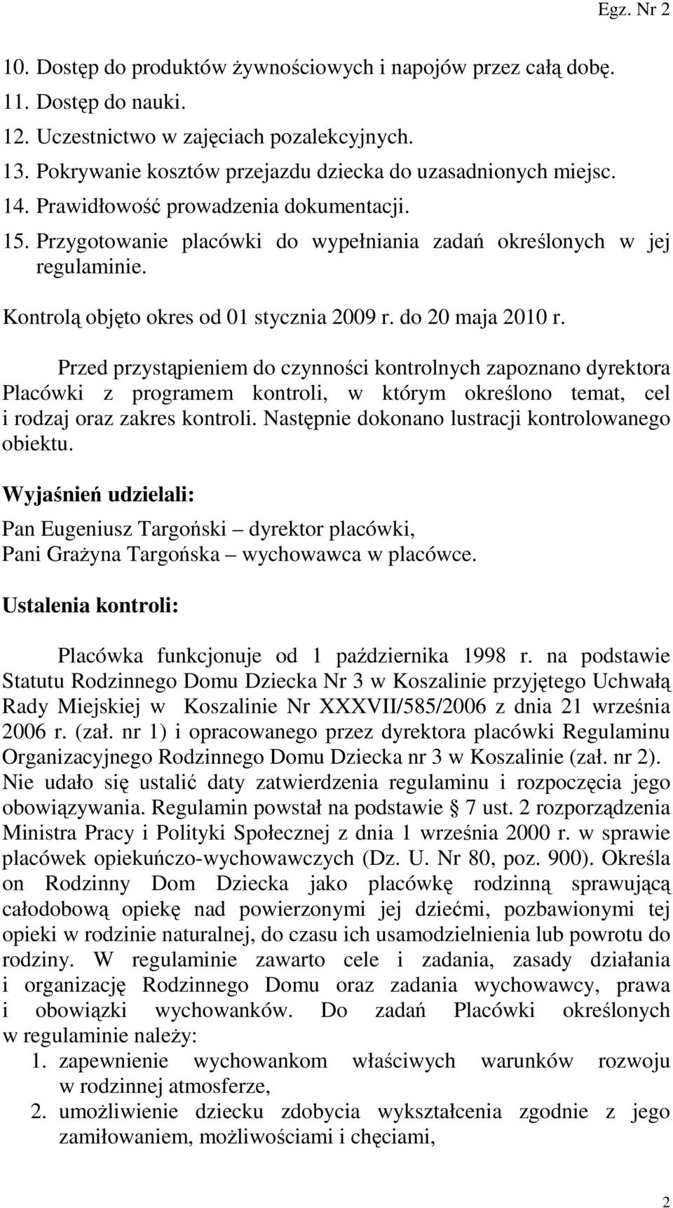 Przed przystąpieniem do czynności kontrolnych zapoznano dyrektora Placówki z programem kontroli, w którym określono temat, cel i rodzaj oraz zakres kontroli.